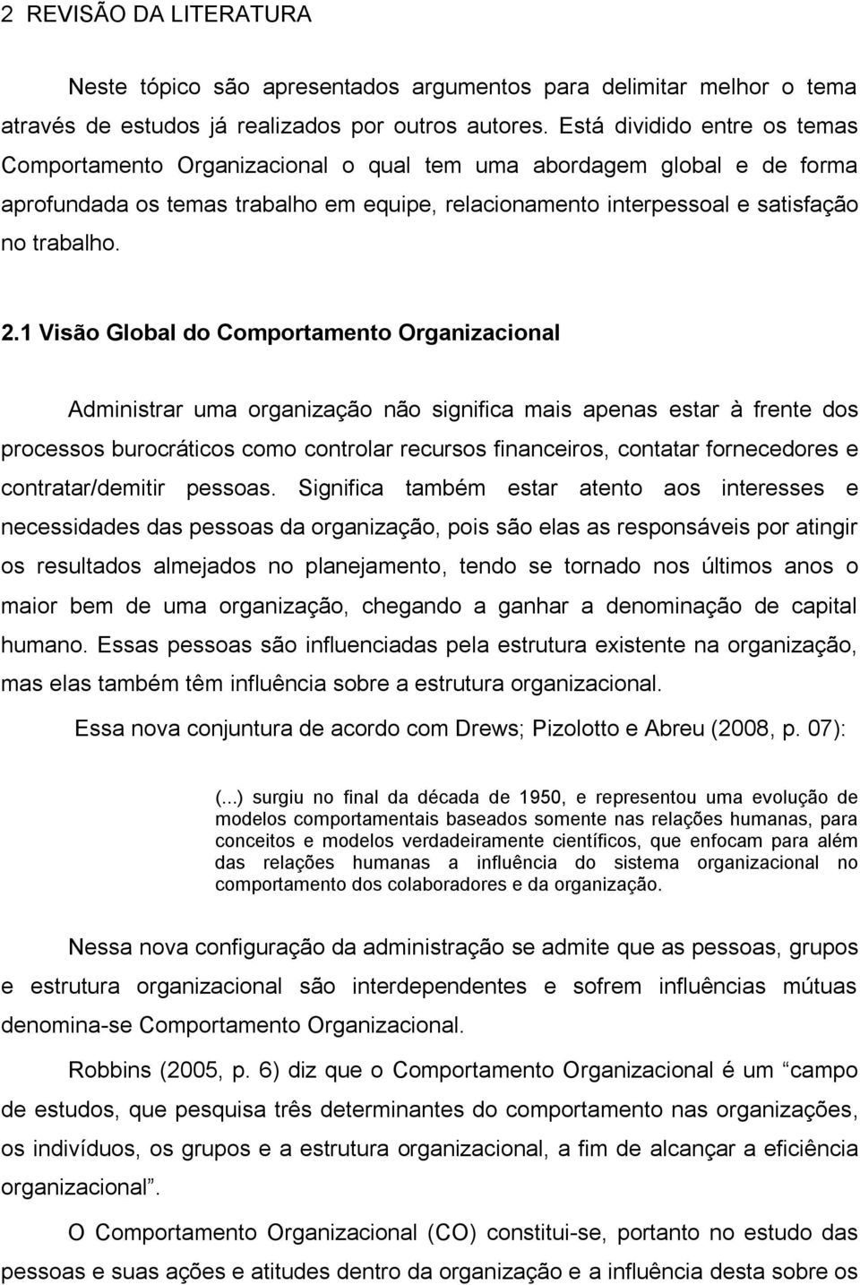 1 Visão Global do Comportamento Organizacional Administrar uma organização não significa mais apenas estar à frente dos processos burocráticos como controlar recursos financeiros, contatar