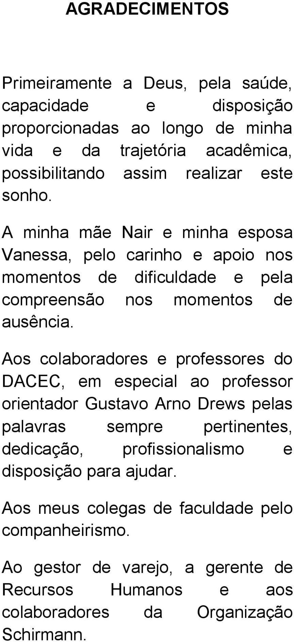 Aos colaboradores e professores do DACEC, em especial ao professor orientador Gustavo Arno Drews pelas palavras sempre pertinentes, dedicação, profissionalismo e
