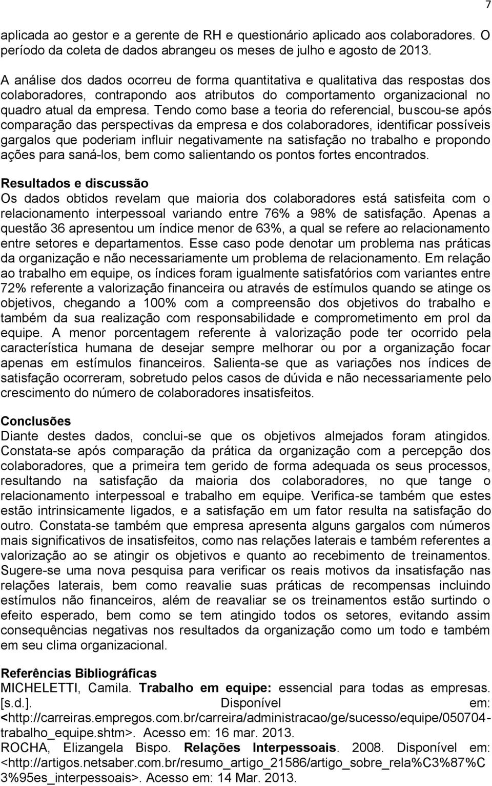 Tendo como base a teoria do referencial, buscou-se após comparação das perspectivas da empresa e dos colaboradores, identificar possíveis gargalos que poderiam influir negativamente na satisfação no