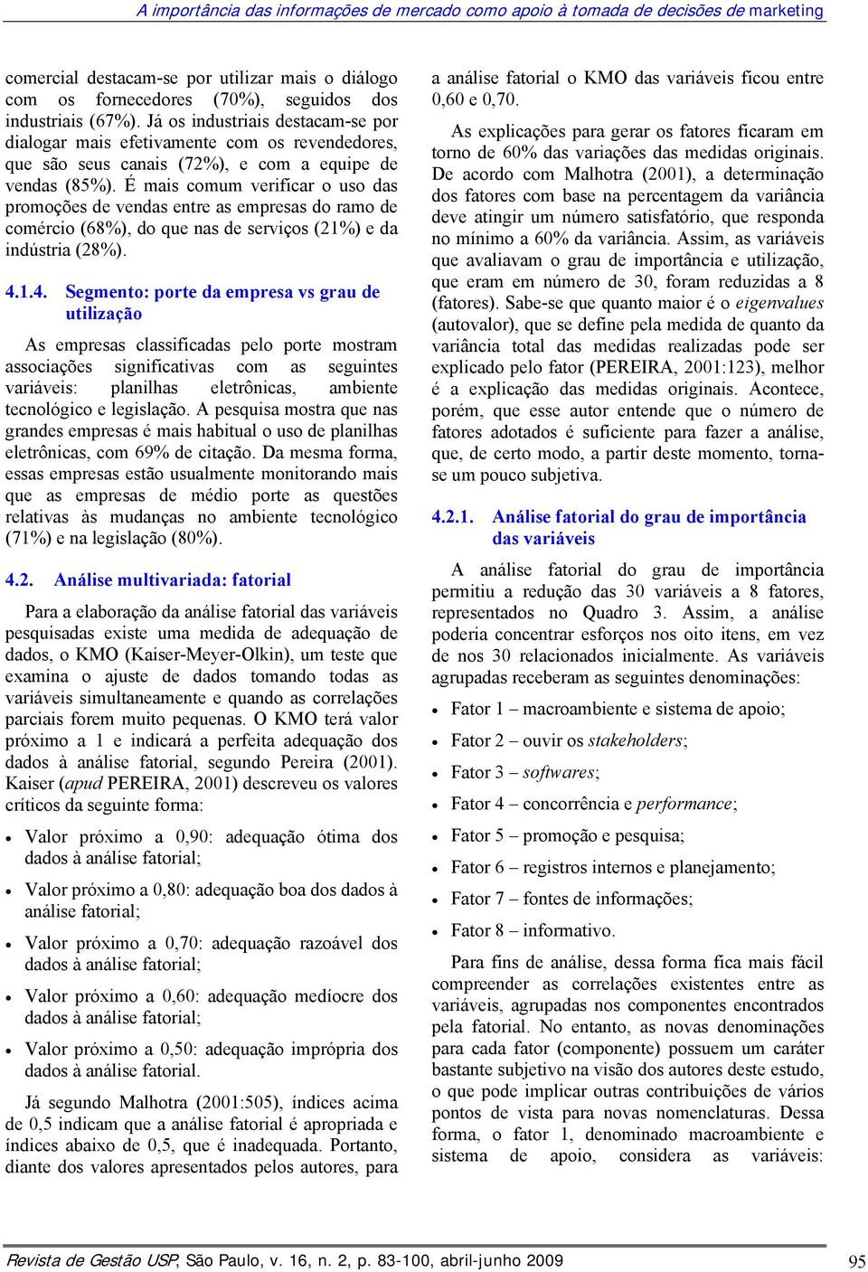 É mais comum verificar o uso das promoções de vendas entre as empresas do ramo de comércio (68%), do que nas de serviços (21%) e da indústria (28%). 4.