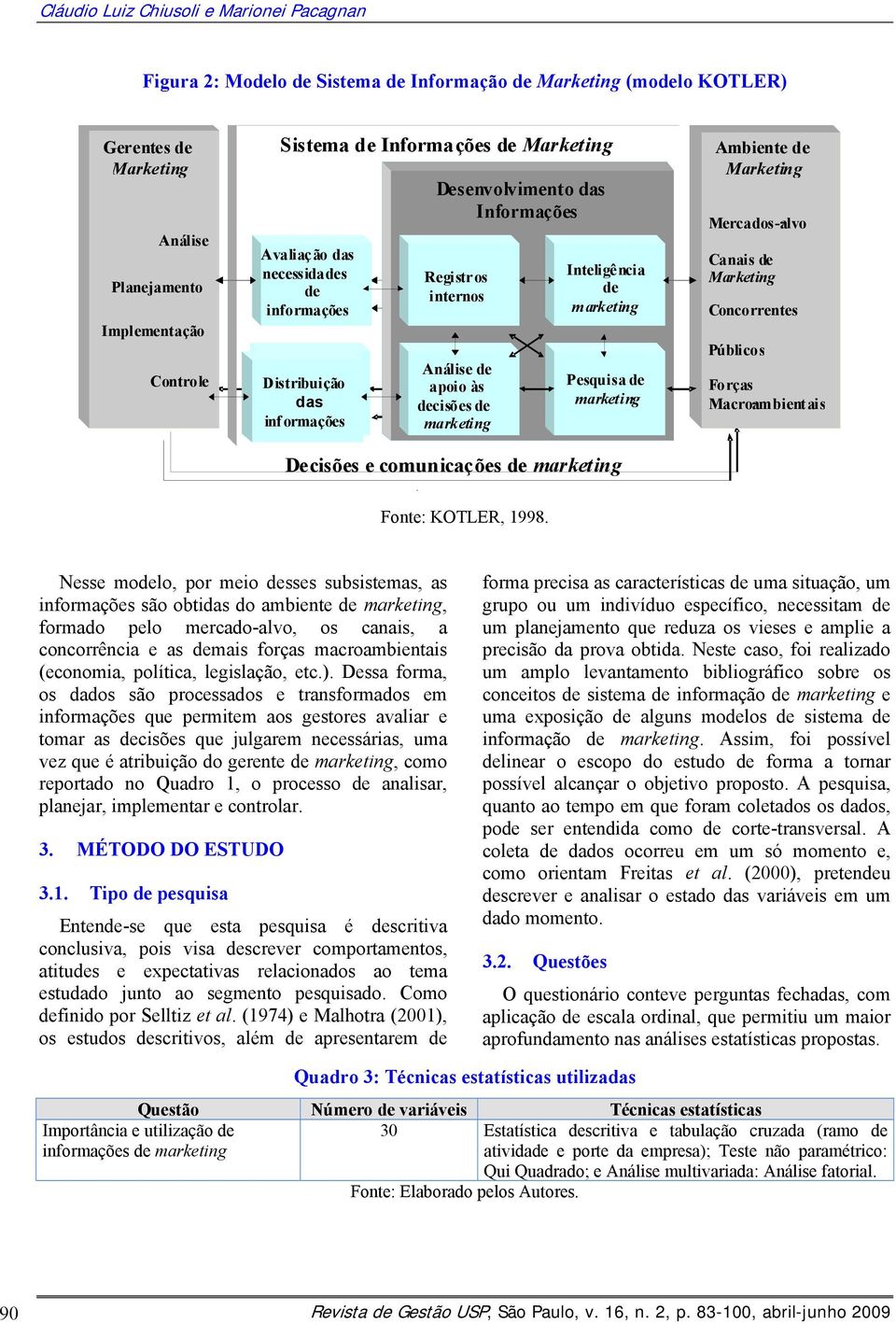 Pesquisa de das inf ormações decisões de marketing g informações marketing Decisões e comunicações de marketing. Fonte: KOTLER, 1998.