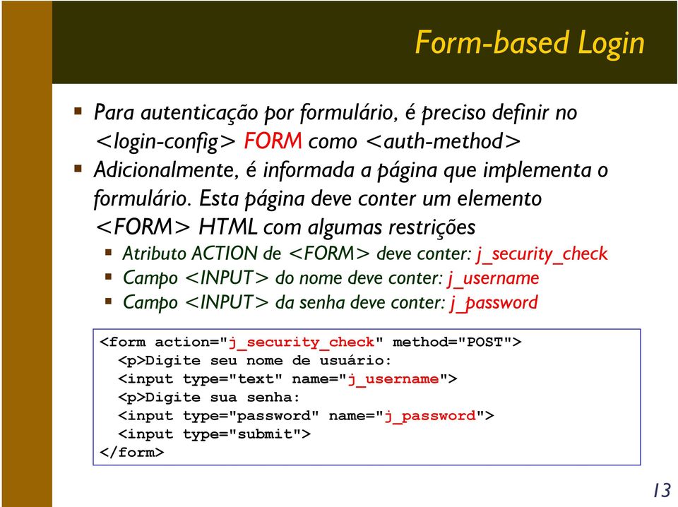 Esta página deve conter um elemento <FORM> HTML com algumas restrições Atributo ACTION de <FORM> deve conter: j_security_check Campo <INPUT> do nome