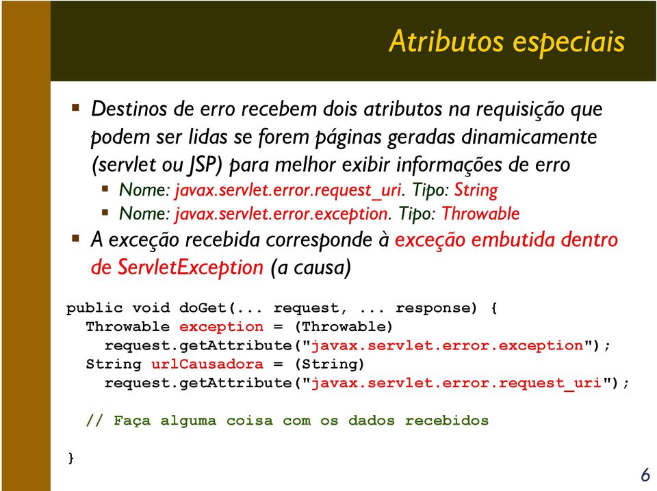 Tipo: Throwable A exceção recebida corresponde à exceção embutida dentro de ServletException (a causa) public void doget(... request,.
