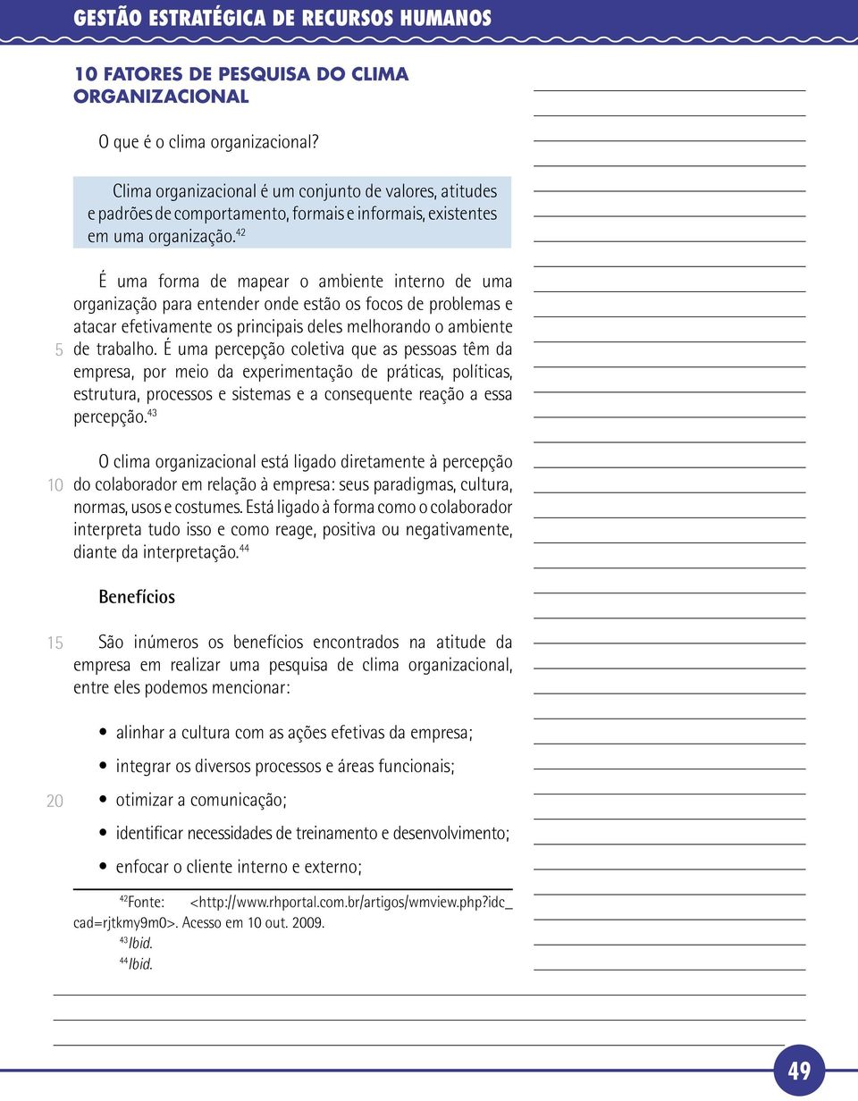 42 É uma forma de mapear o ambiente interno de uma organização para entender onde estão os focos de problemas e atacar efetivamente os principais deles melhorando o ambiente de trabalho.