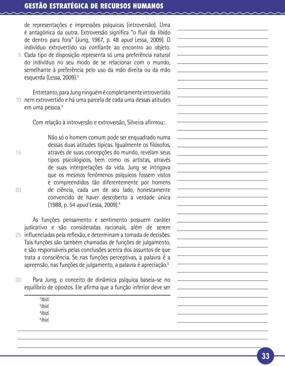 Cada tipo de disposição representa só uma preferência natural do indivíduo no seu modo de se relacionar com o mundo, semelhante à preferência pelo uso da mão direita ou da mão esquerda (Lessa, 09).