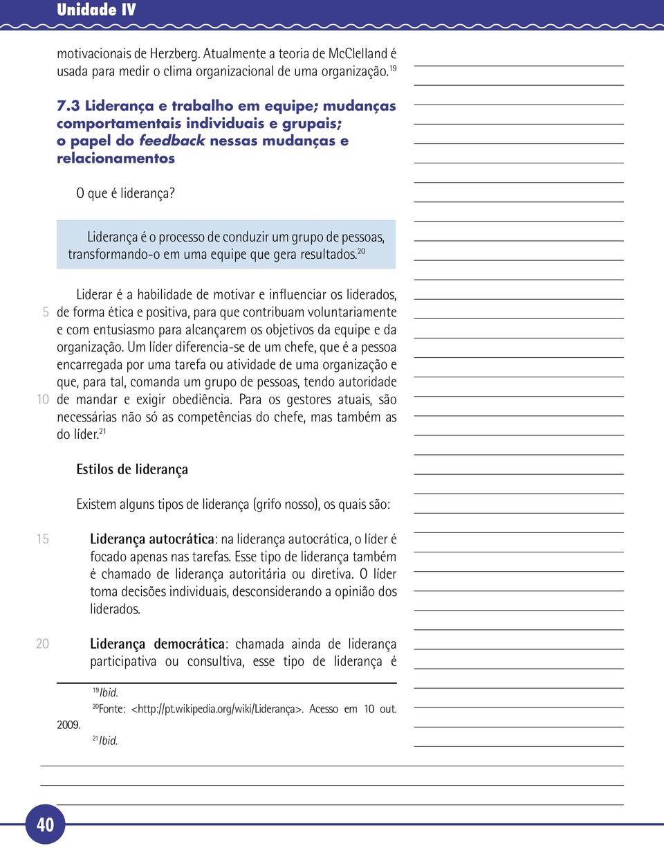 Liderança é o processo de conduzir um grupo de pessoas, transformando-o em uma equipe que gera resultados.