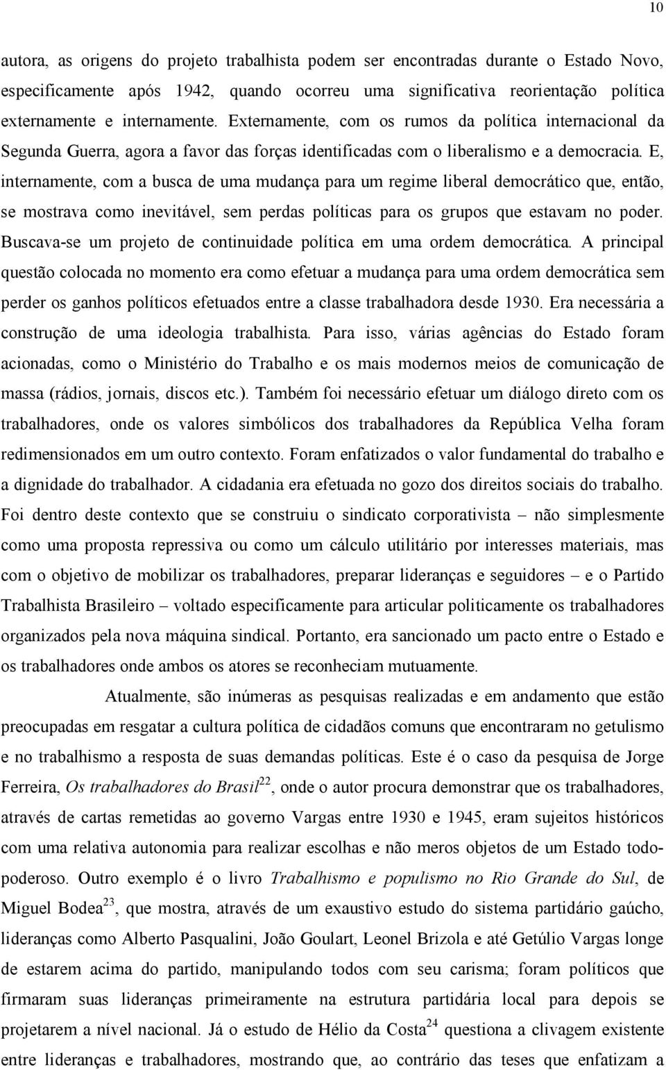 E, internamente, com a busca de uma mudança para um regime liberal democrático que, então, se mostrava como inevitável, sem perdas políticas para os grupos que estavam no poder.