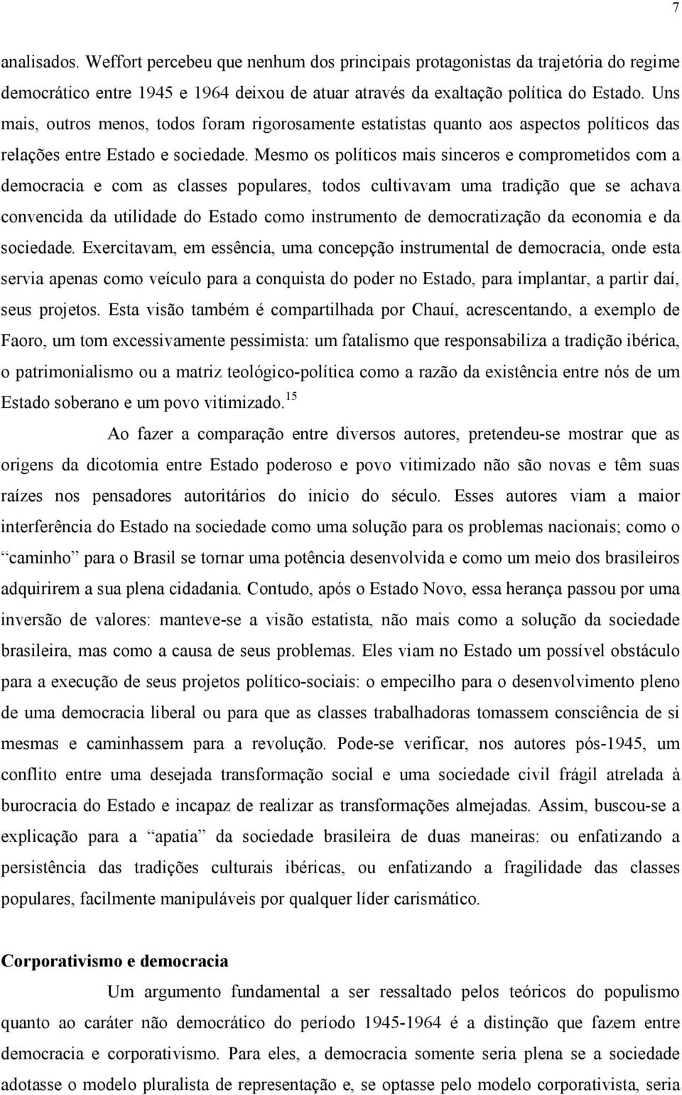 Mesmo os políticos mais sinceros e comprometidos com a democracia e com as classes populares, todos cultivavam uma tradição que se achava convencida da utilidade do Estado como instrumento de