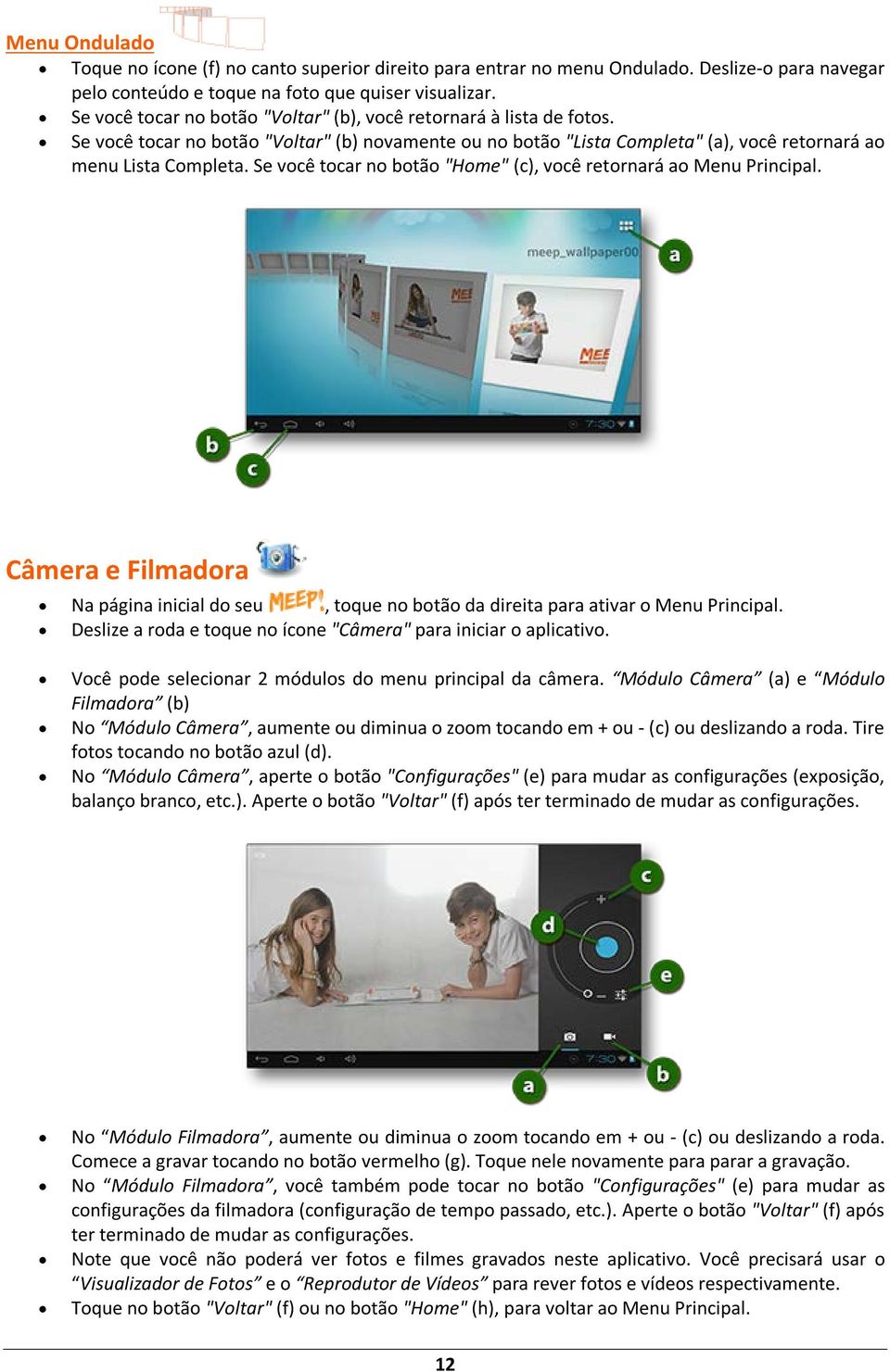 Se você tocar no botão "Home" (c), você retornará ao Menu Principal. Câmera e Filmadora Na página inicial do seu, toque no botão da direita para ativar o Menu Principal.