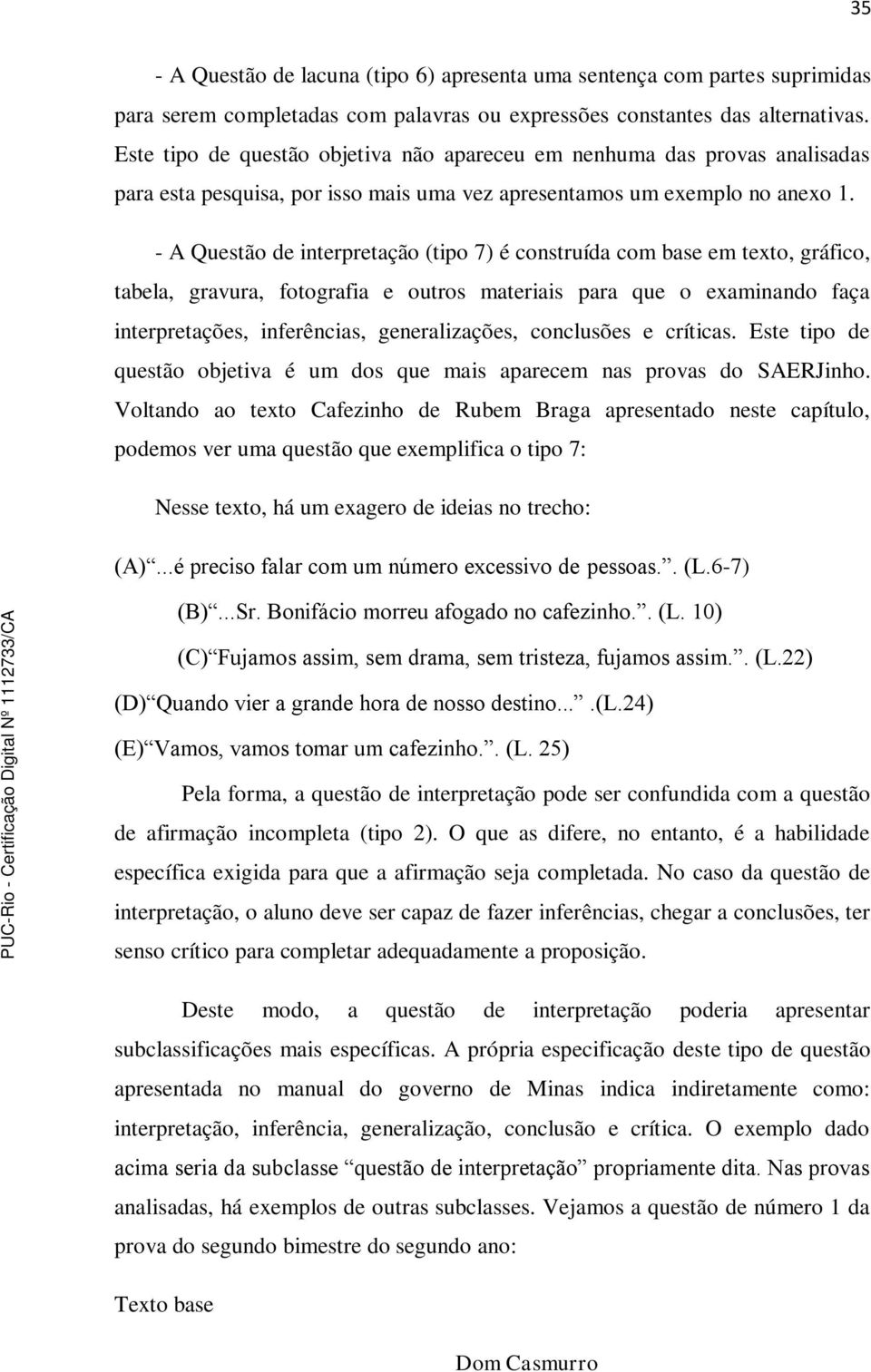 - A Questão de interpretação (tipo 7) é construída com base em texto, gráfico, tabela, gravura, fotografia e outros materiais para que o examinando faça interpretações, inferências, generalizações,