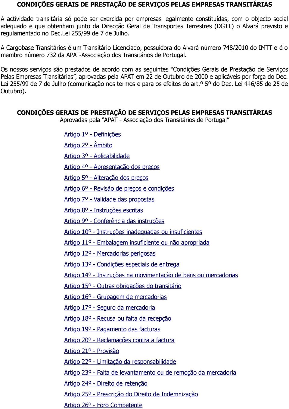 A Cargobase Transitários é um Transitário Licenciado, possuidora do Alvará número 748/2010 do IMTT e é o membro número 732 da APAT-Associação dos Transitários de Portugal.