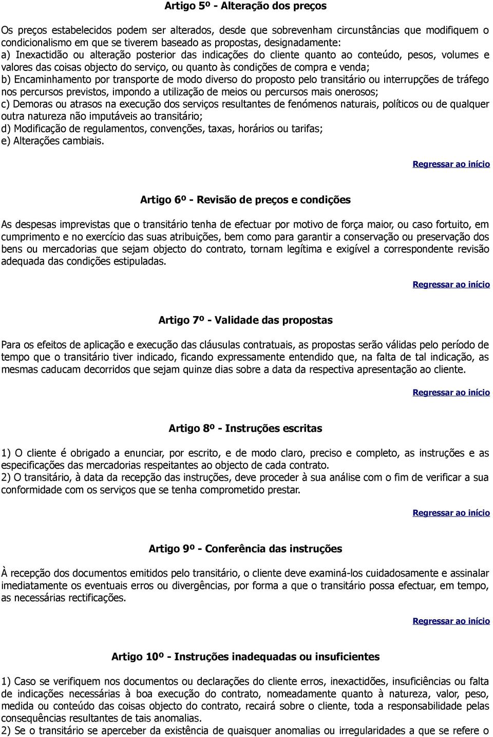 b) Encaminhamento por transporte de modo diverso do proposto pelo transitário ou interrupções de tráfego nos percursos previstos, impondo a utilização de meios ou percursos mais onerosos; c) Demoras