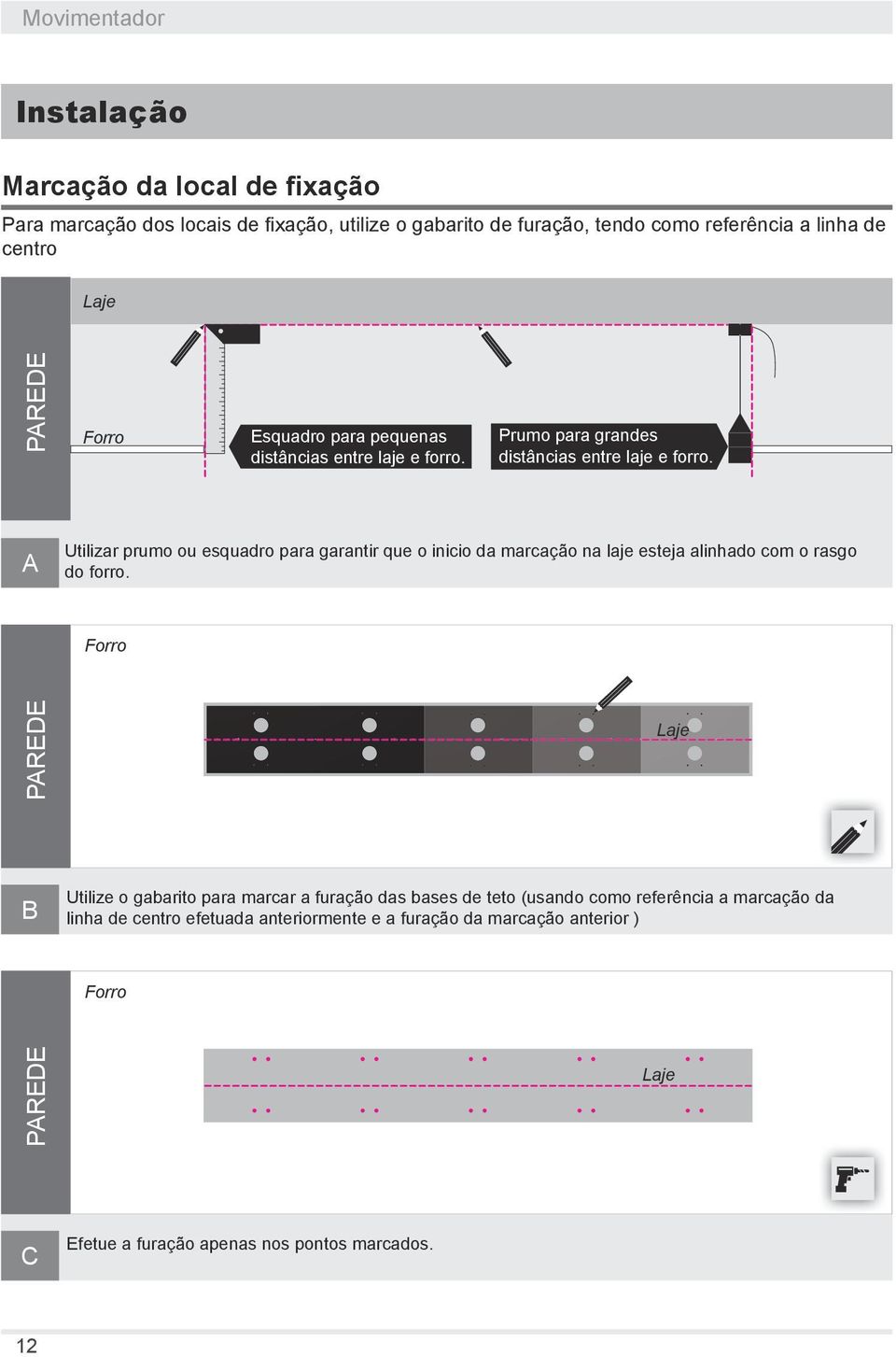 A Utilizar prumo ou esquadro para garantir que o inicio da marcação na laje esteja alinhado com o rasgo do forro.