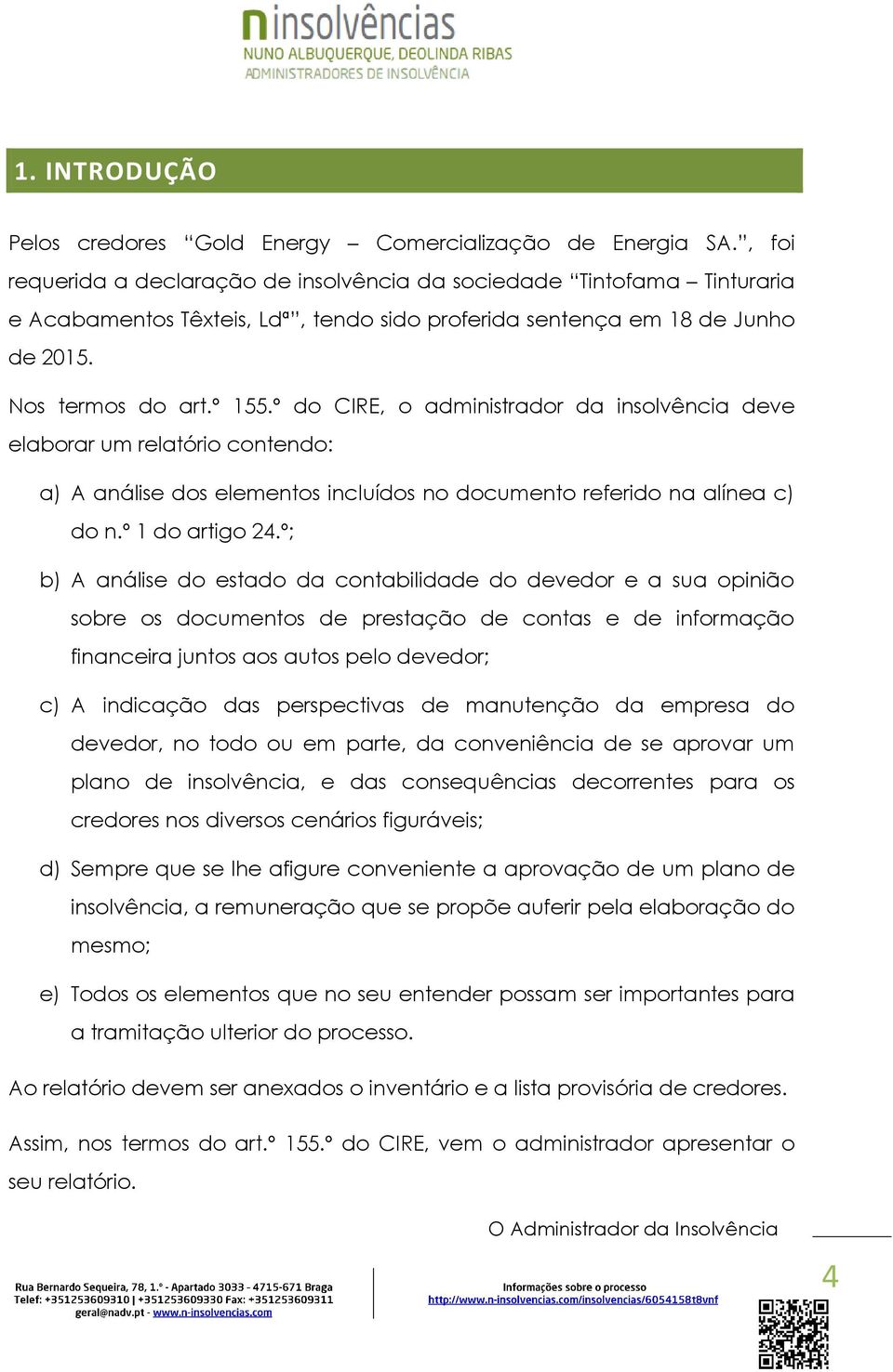 º do CIRE, o administrador da insolvência deve elaborar um relatório contendo: a) A análise dos elementos incluídos no documento referido na alínea c) do n.º 1 do artigo 24.