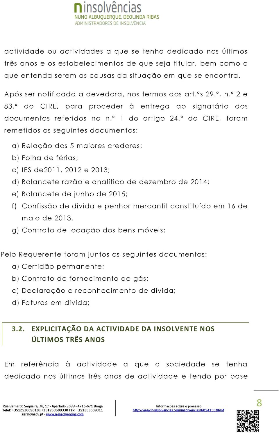 º do CIRE, foram remetidos os seguintes documentos: a) Relação dos 5 maiores credores; b) Folha de férias; c) IES de2011, 2012 e 2013; d) Balancete razão e analítico de dezembro de 2014; e) Balancete