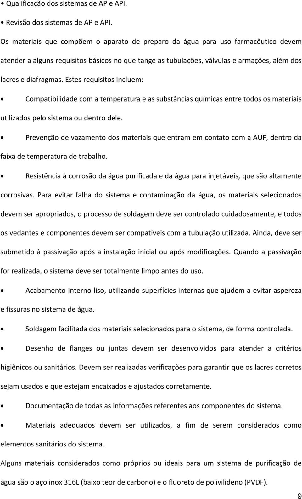 Estes requisitos incluem: Compatibilidade com a temperatura e as substâncias químicas entre todos os materiais utilizados pelo sistema ou dentro dele.