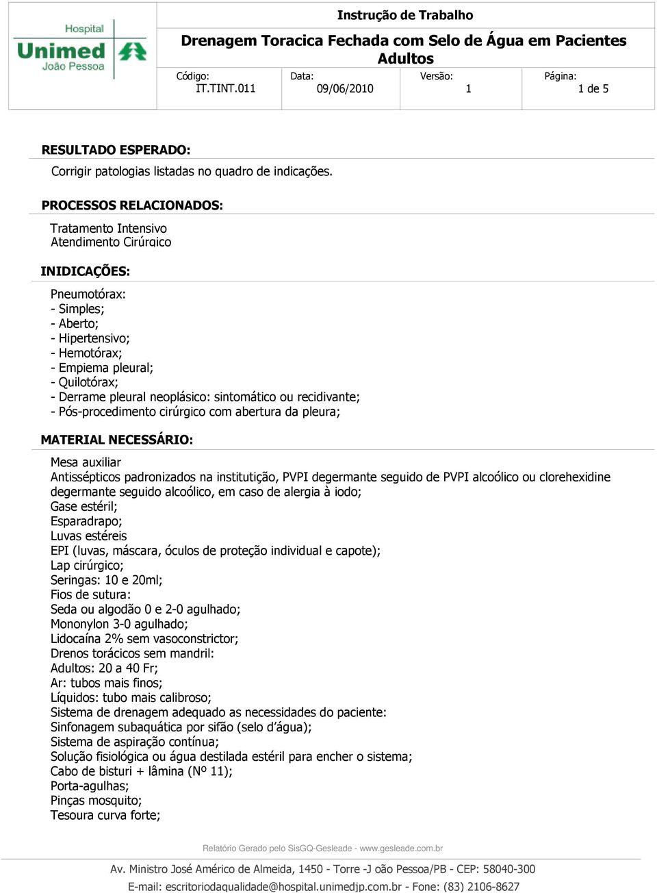 neoplásico: sintomático ou recidivante; - Pós-procedimento cirúrgico com abertura da pleura; MATERIAL NECESSÁRIO: Mesa auxiliar Antissépticos padronizados na institutição, PVPI degermante seguido de