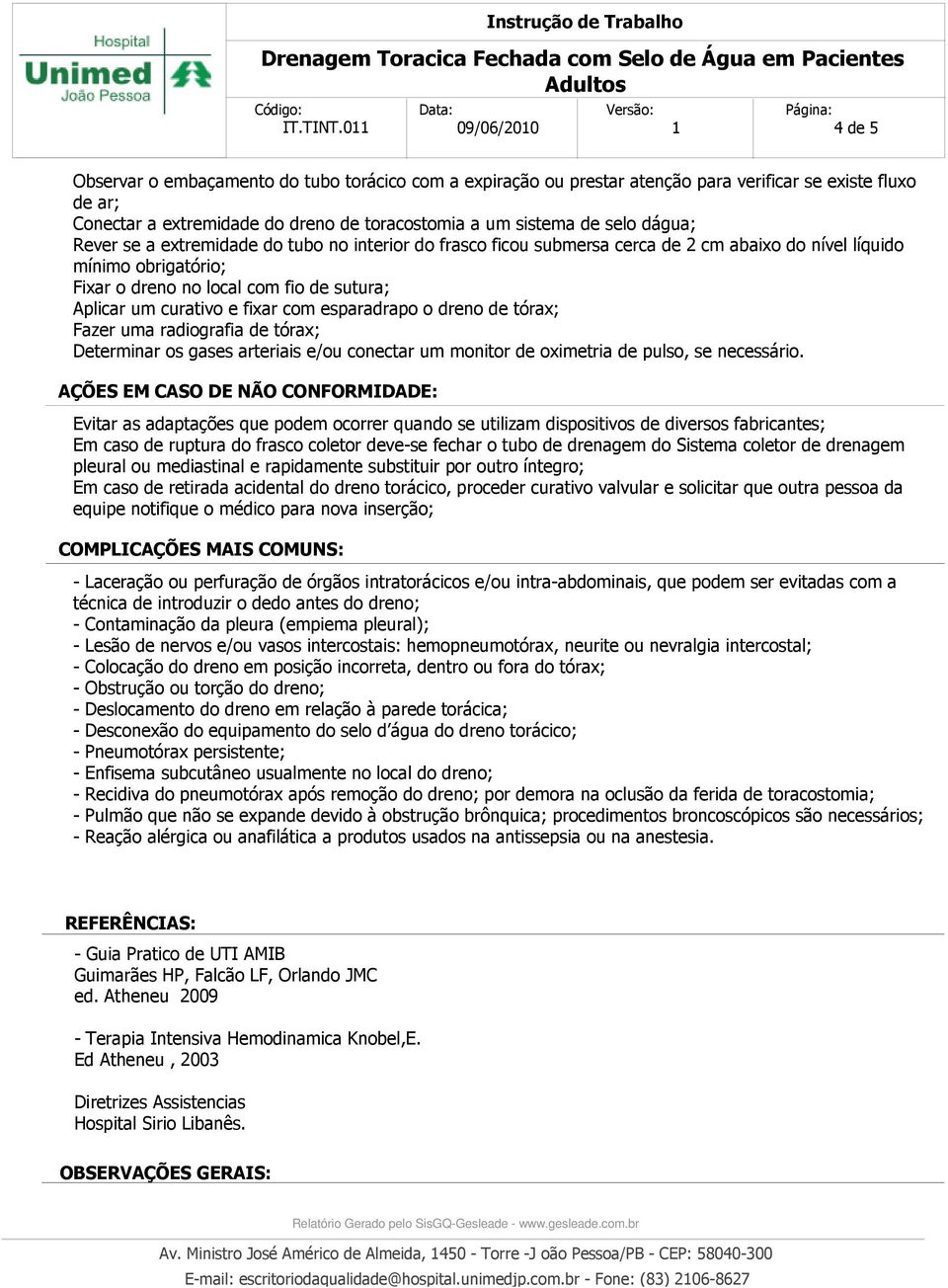 esparadrapo o dreno de tórax; Fazer uma radiografia de tórax; Determinar os gases arteriais e/ou conectar um monitor de oximetria de pulso, se necessário.