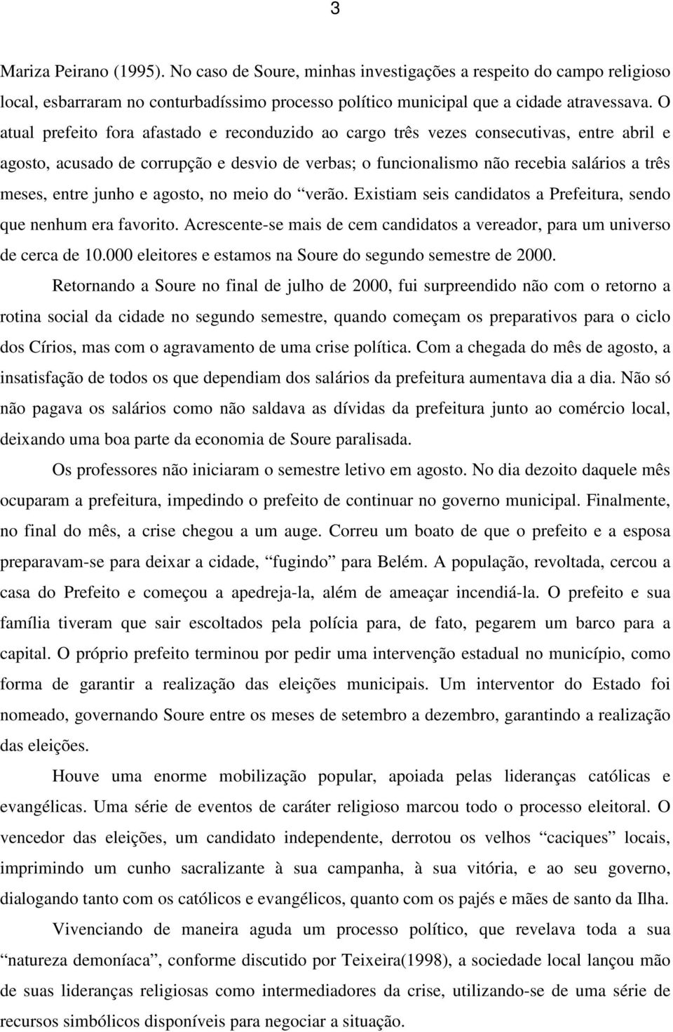 junho e agosto, no meio do verão. Existiam seis candidatos a Prefeitura, sendo que nenhum era favorito. Acrescente-se mais de cem candidatos a vereador, para um universo de cerca de 10.