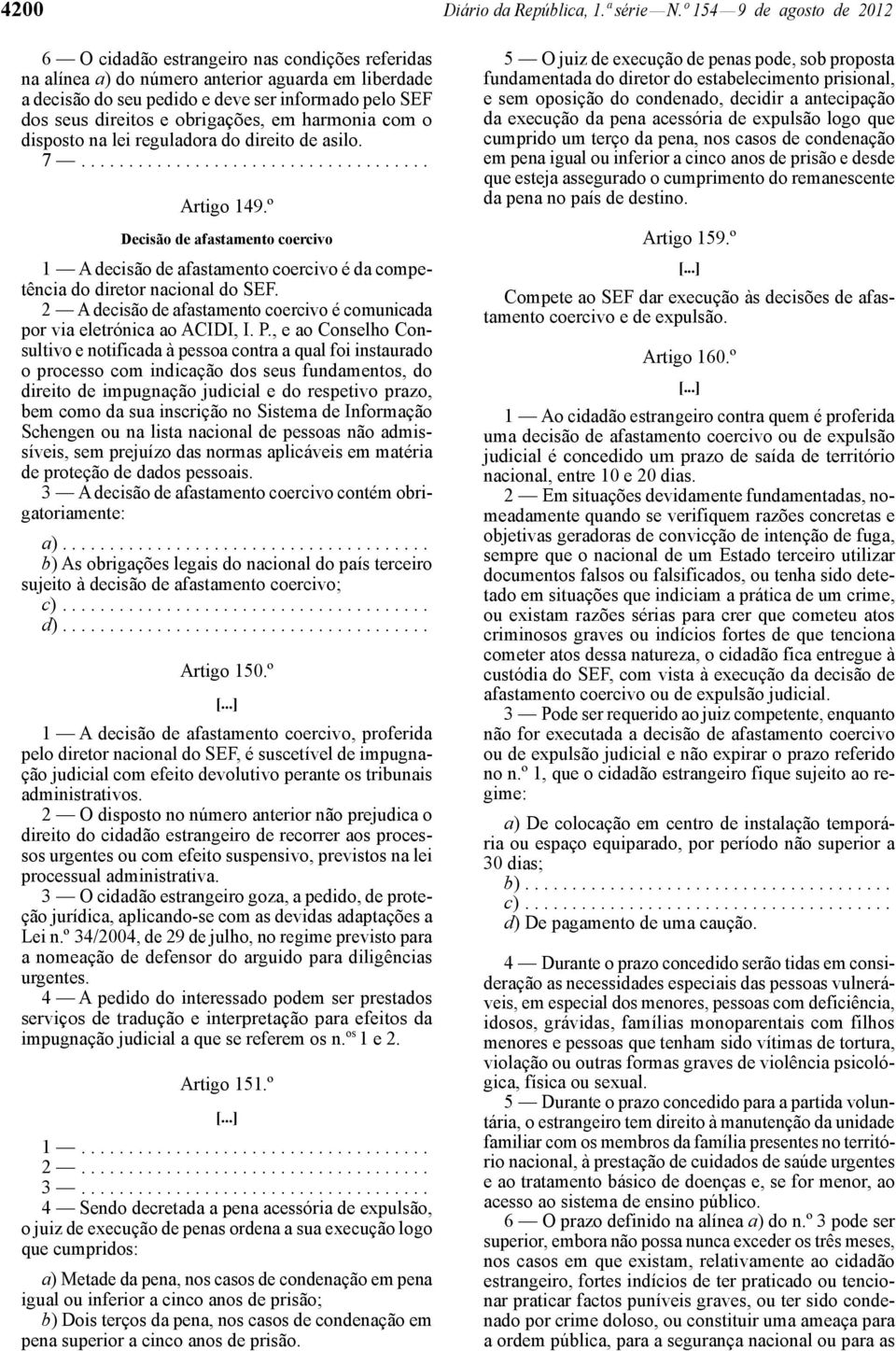 e obrigações, em harmonia com o disposto na lei reguladora do direito de asilo. 7..................................... Artigo 149.