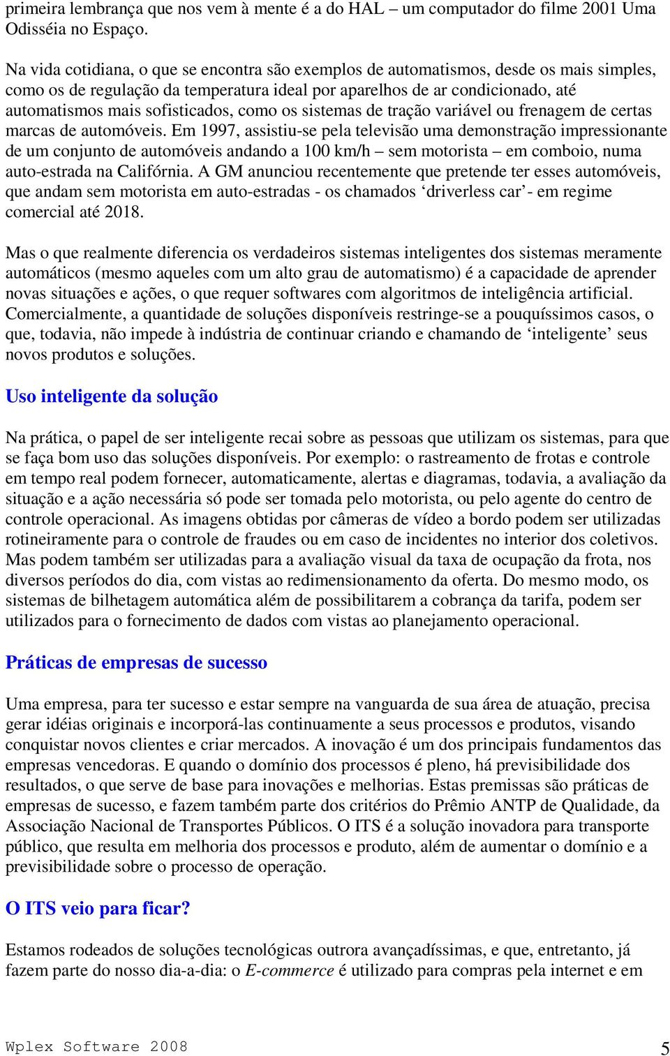 sofisticados, como os sistemas de tração variável ou frenagem de certas marcas de automóveis.