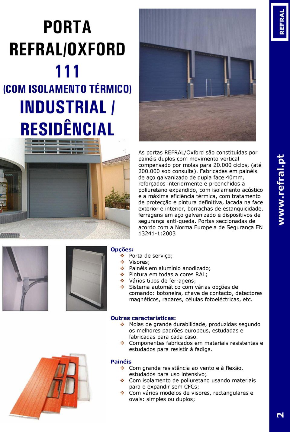 Fabricadas em painéis de aço galvanizado de dupla face 40mm, reforçados interiormente e preenchidos a poliuretano expandido, com isolamento acústico e a máxima eficiência térmica, com tratamento de