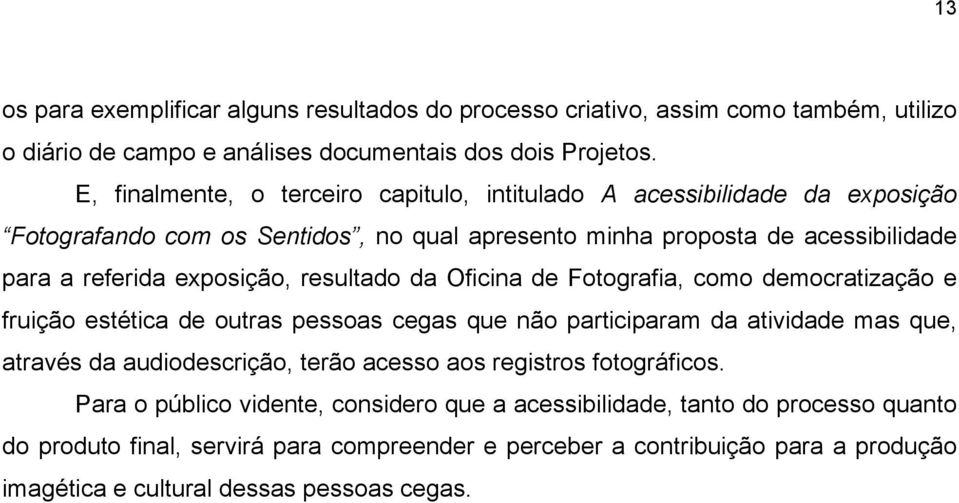 resultado da Oficina de Fotografia, como democratização e fruição estética de outras pessoas cegas que não participaram da atividade mas que, através da audiodescrição, terão acesso aos