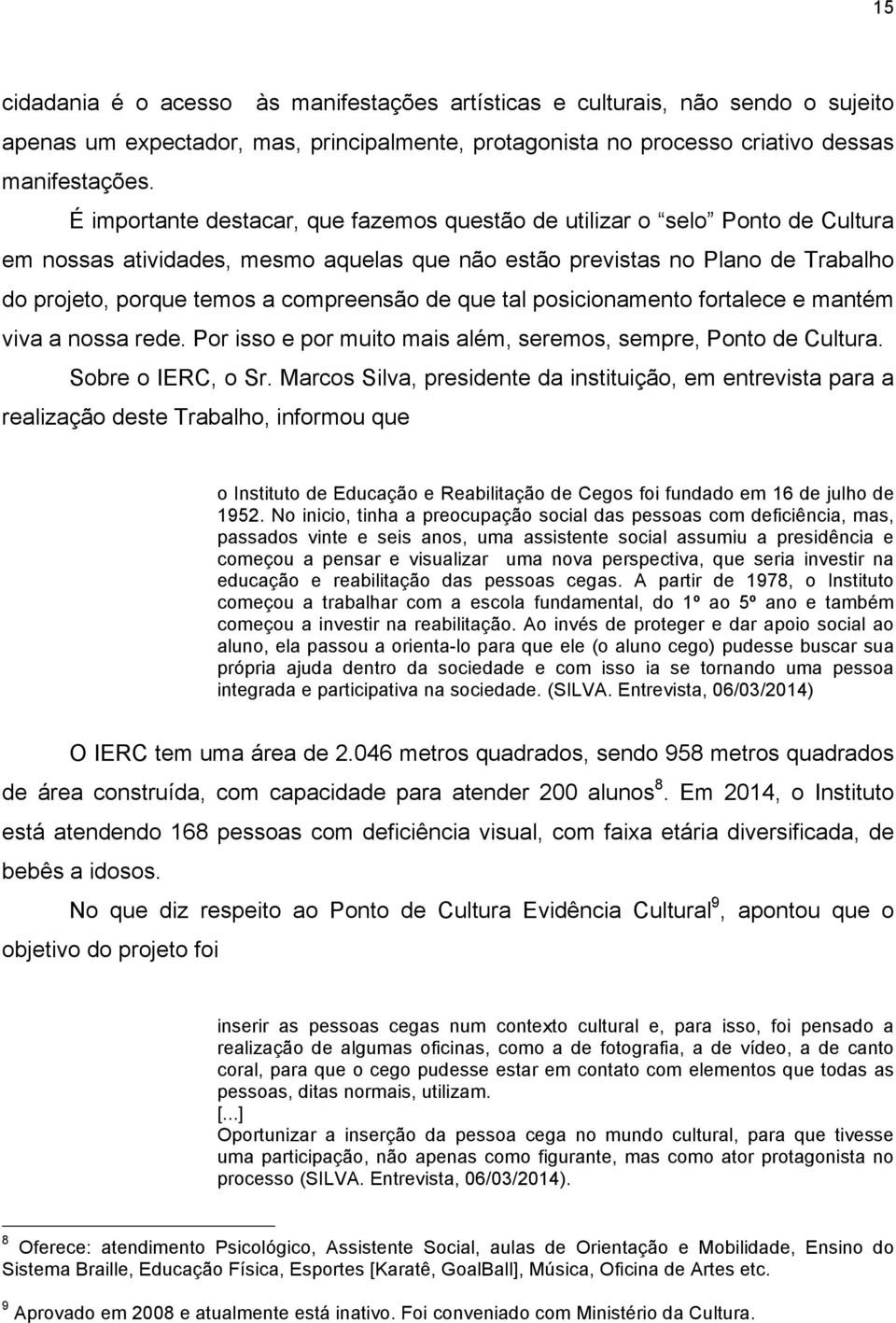 de que tal posicionamento fortalece e mantém viva a nossa rede. Por isso e por muito mais além, seremos, sempre, Ponto de Cultura. Sobre o IERC, o Sr.