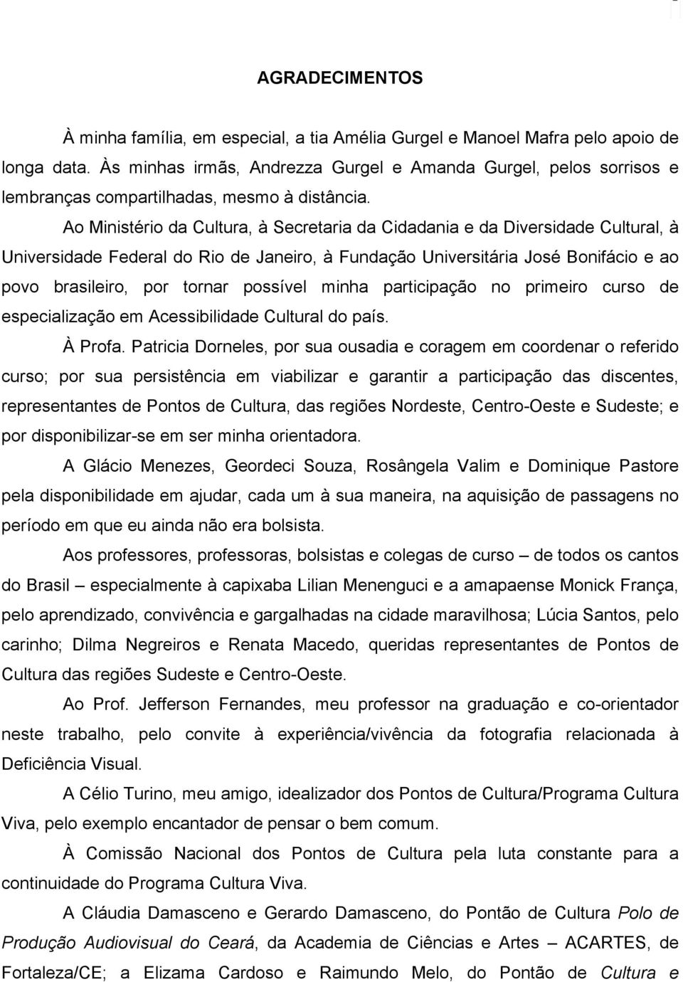 Ao Ministério da Cultura, à Secretaria da Cidadania e da Diversidade Cultural, à Universidade Federal do Rio de Janeiro, à Fundação Universitária José Bonifácio e ao povo brasileiro, por tornar