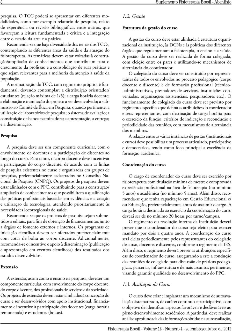 crítica e a integração entre o estado da arte e a prática. Recomenda-se que haja diversidade dos temas dos TCCs, contemplando as diferentes áreas da saúde e da atuação do fisioterapeuta.