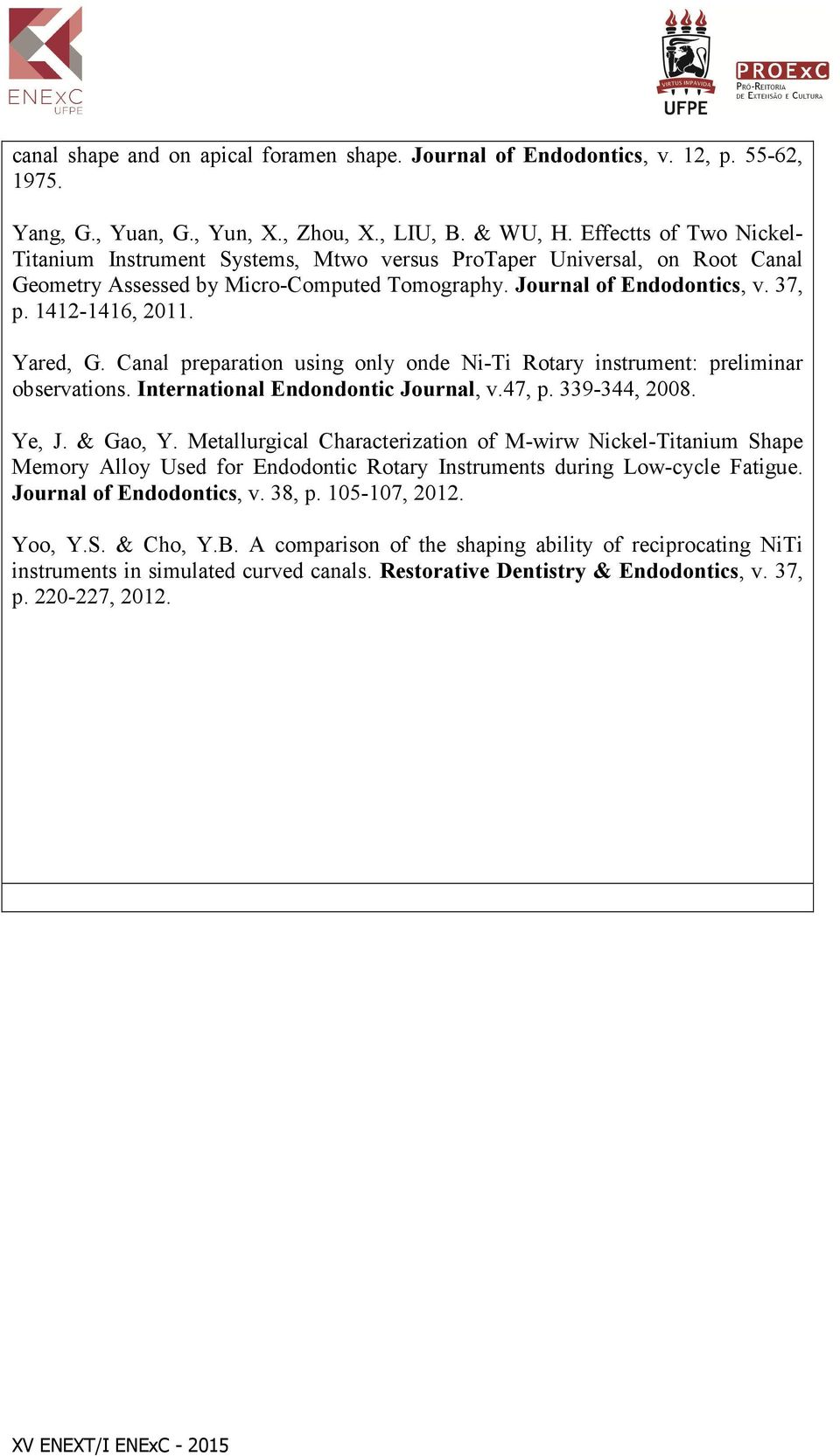 Yared, G. Canal preparation using only onde Ni-Ti Rotary instrument: preliminar observations. International Endondontic Journal, v.47, p. 339-344, 2008. Ye, J. & Gao, Y.