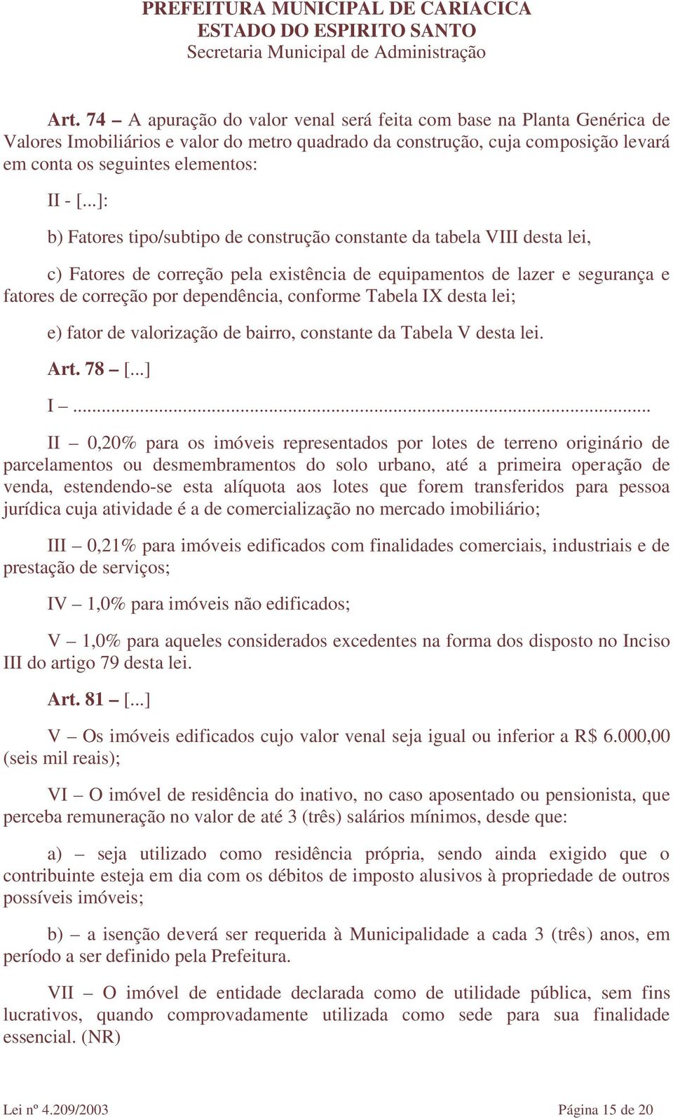 conforme Tabela IX desta lei; e) fator de valorização de bairro, constante da Tabela V desta lei. Art. 78 [...] I.