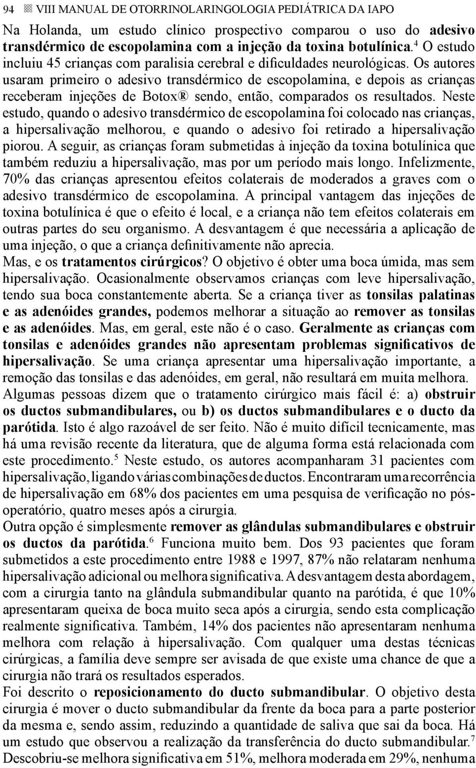 Os autores usaram primeiro o adesivo transdérmico de escopolamina, e depois as crianças receberam injeções de Botox sendo, então, comparados os resultados.