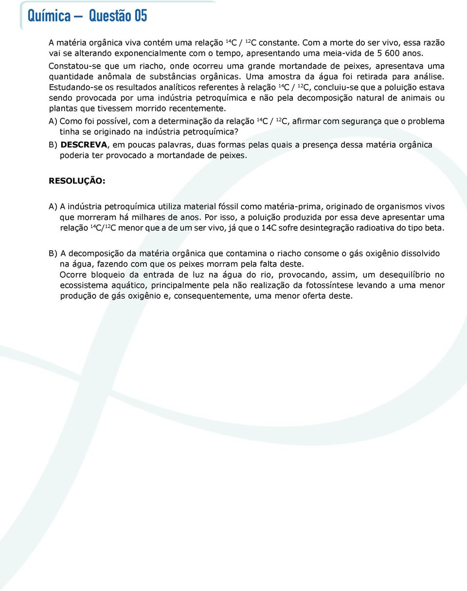 Constatou-se que um riacho, onde ocorreu uma grande mortandade de peixes, apresentava uma quantidade anômala de substâncias orgânicas. Uma amostra da água foi retirada para análise.