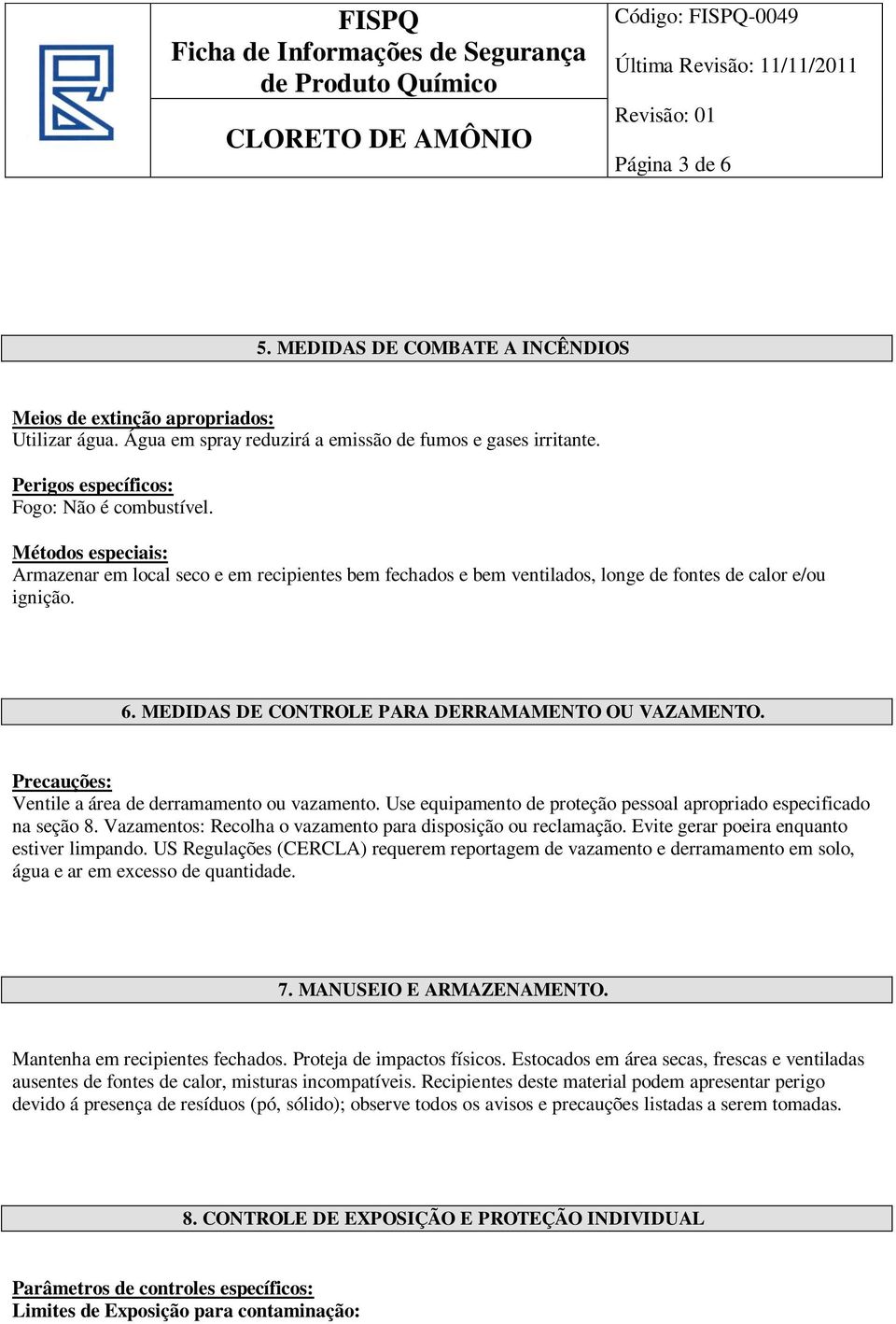 Precauções: Ventile a área de derramamento ou vazamento. Use equipamento de proteção pessoal apropriado especificado na seção 8. Vazamentos: Recolha o vazamento para disposição ou reclamação.