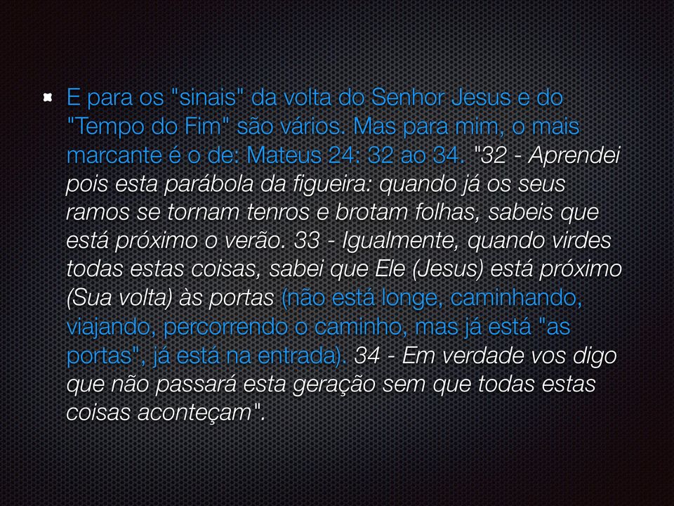 33 - Igualmente, quando virdes todas estas coisas, sabei que Ele (Jesus) está próximo (Sua volta) às portas (não está longe, caminhando,