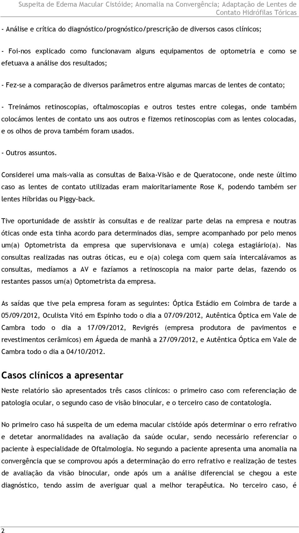 lentes de contato uns aos outros e fizemos retinoscopias com as lentes colocadas, e os olhos de prova também foram usados. - Outros assuntos.