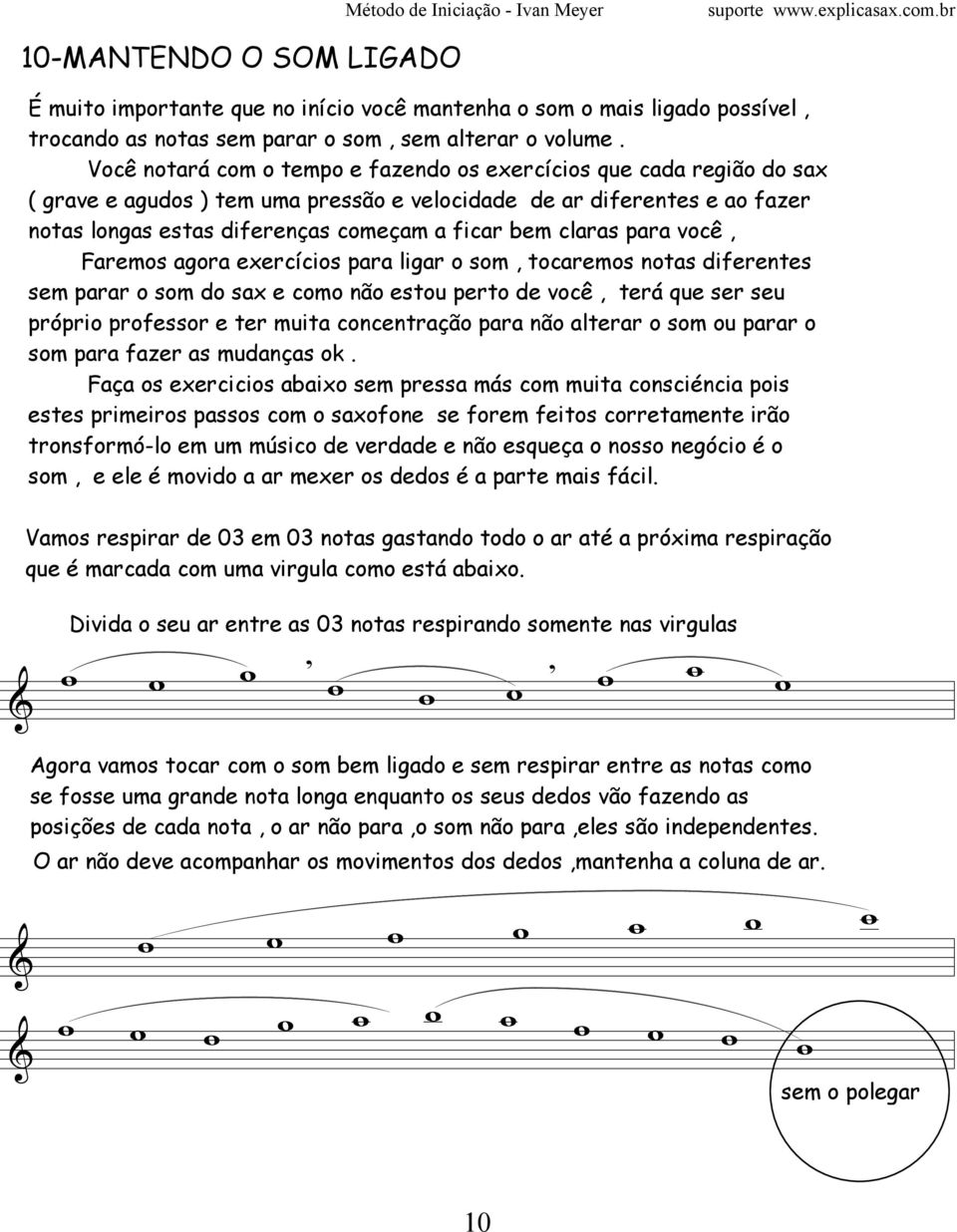 bem caras para você, Faremos agora exercícios para igar o som, tocaremos notas diferentes sem parar o som do sax e como não estou perto de você, terá que ser seu próprio professor e ter muita