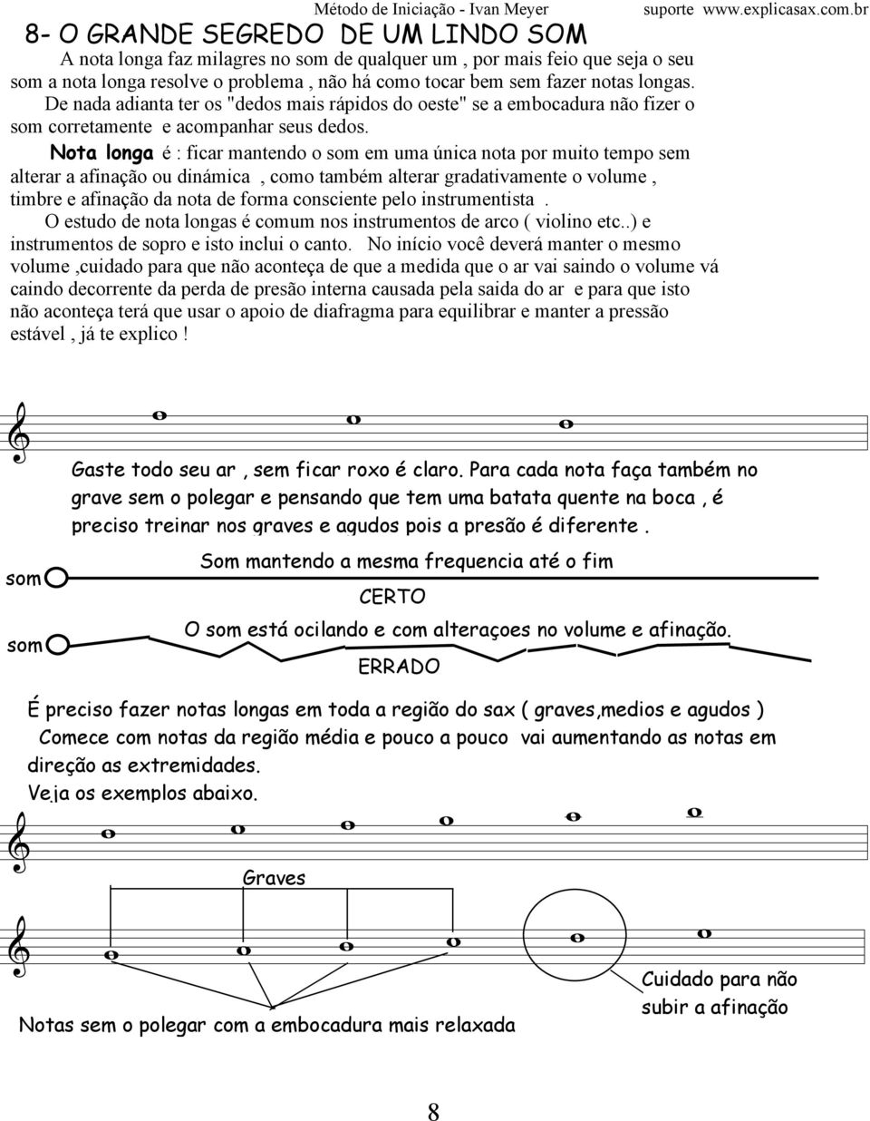 por muito tempo sem aterar a afinação ou dinámica, como também aterar gradativamente o voume, timbre e afinação da nota de forma consciente peo instrumentista estudo de nota ongas é comum nos