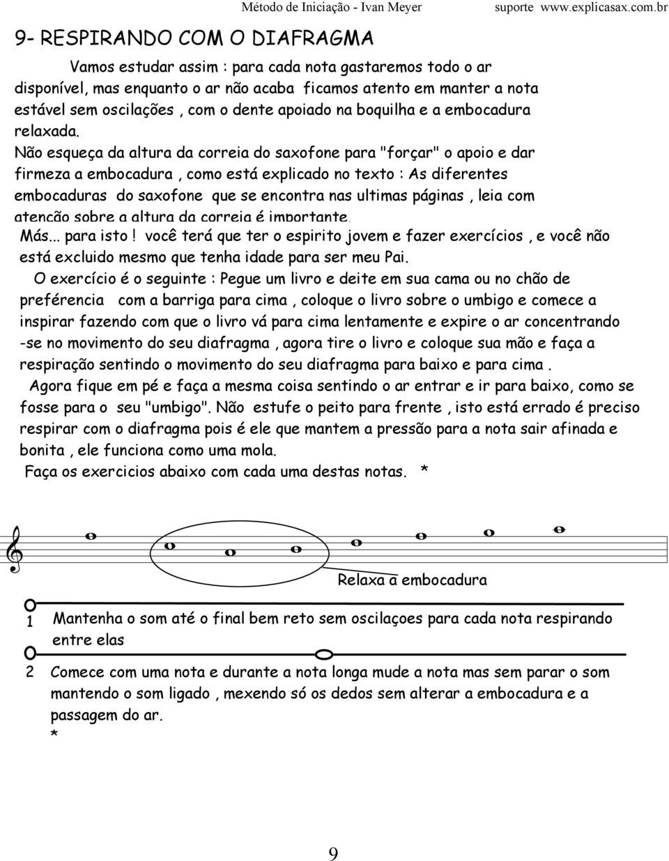 expicado no texto : As diferentes embocaduras do saxofone que se encontra nas utimas páginas, eia com atenção sobre a atura da correia é importante Más para isto!