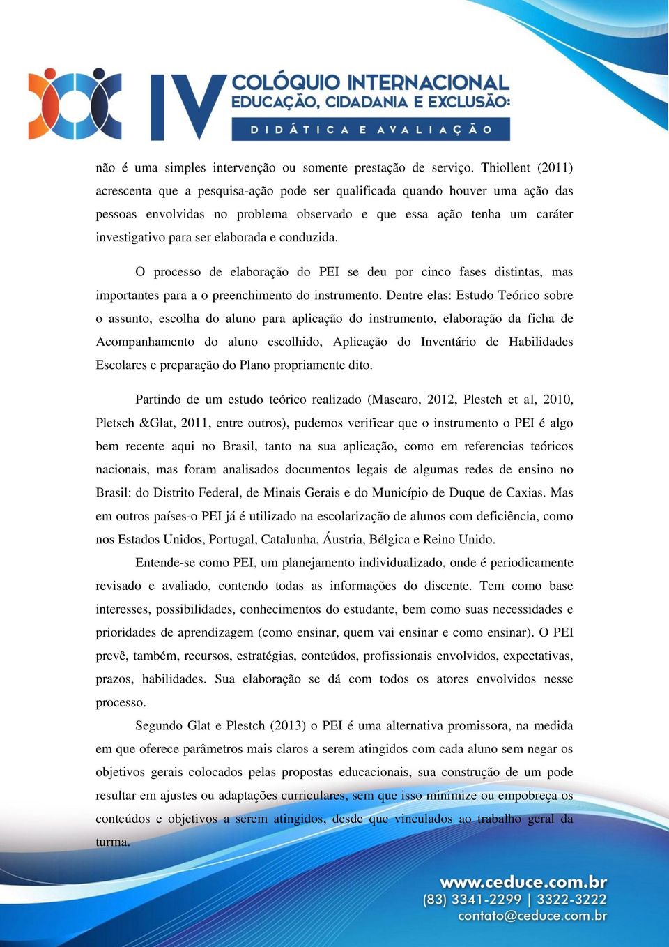 elaborada e conduzida. O processo de elaboração do PEI se deu por cinco fases distintas, mas importantes para a o preenchimento do instrumento.