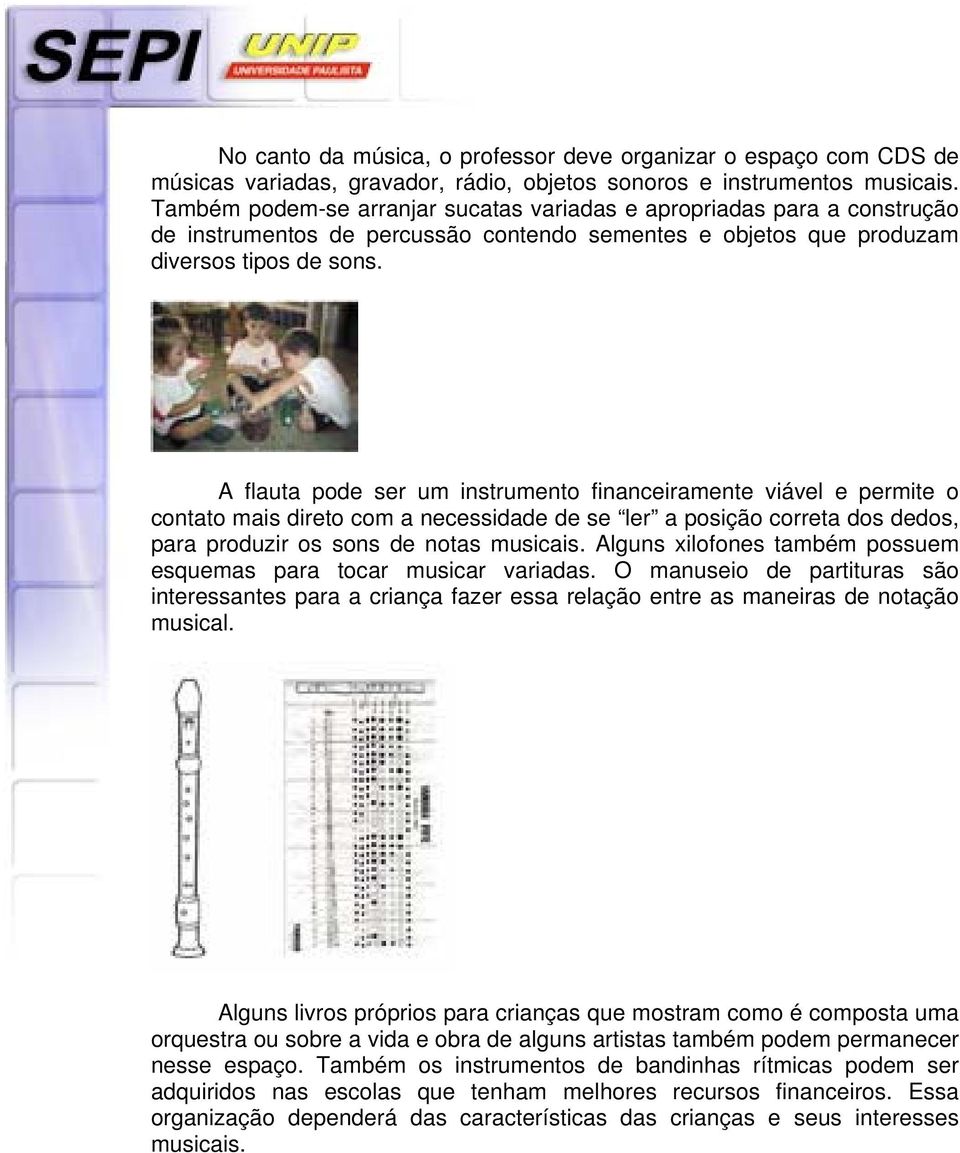 A flauta pode ser um instrumento financeiramente viável e permite o contato mais direto com a necessidade de se ler a posição correta dos dedos, para produzir os sons de notas musicais.