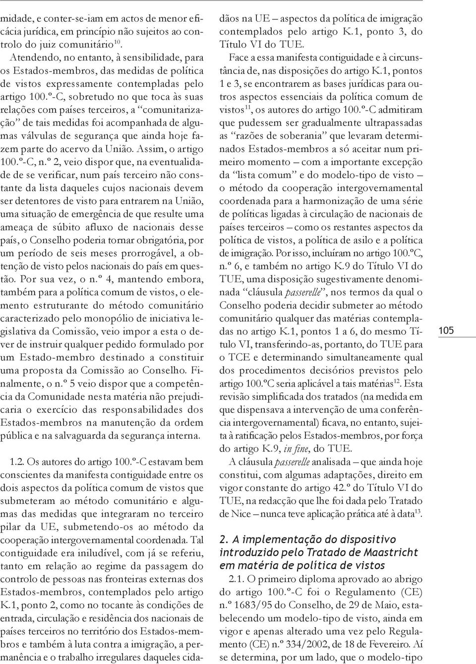 º-C, sobretudo no que toca às suas relações com países terceiros, a comunitarização de tais medidas foi acompanhada de algumas válvulas de segurança que ainda hoje fazem parte do acervo da União.