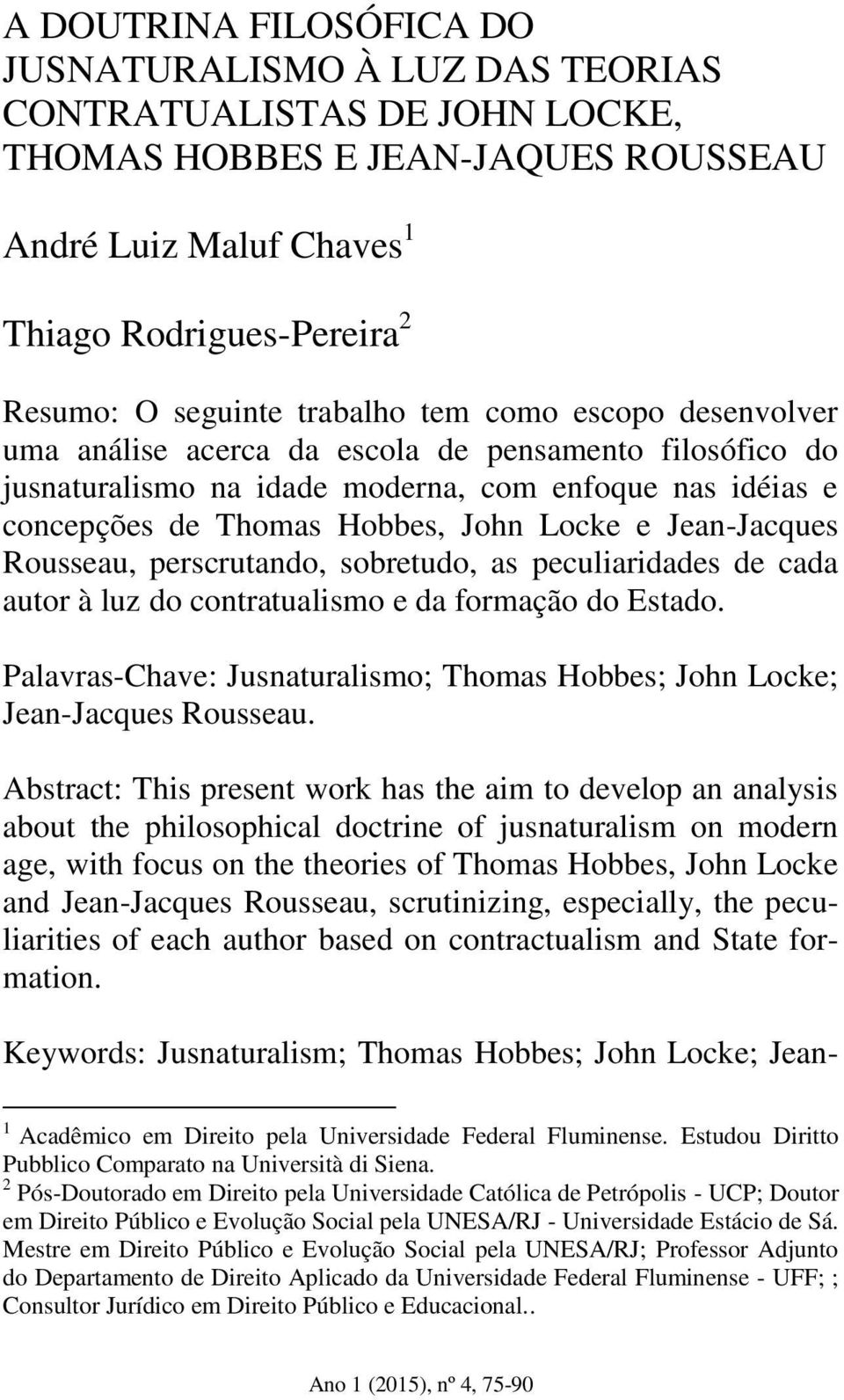 Jean-Jacques Rousseau, perscrutando, sobretudo, as peculiaridades de cada autor à luz do contratualismo e da formação do Estado.