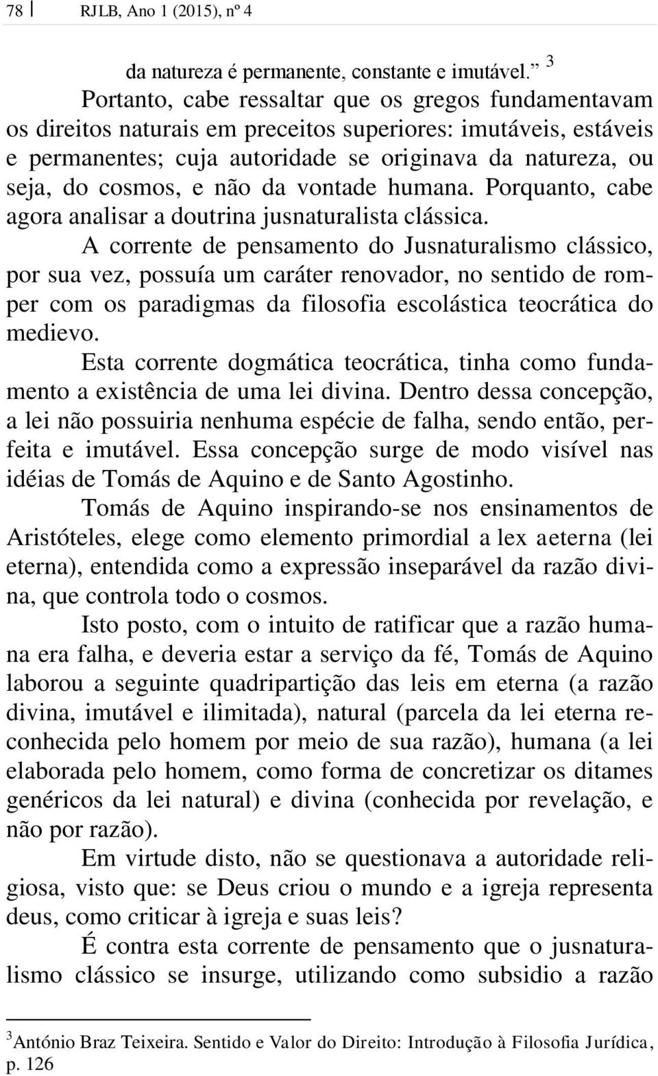 não da vontade humana. Porquanto, cabe agora analisar a doutrina jusnaturalista clássica.