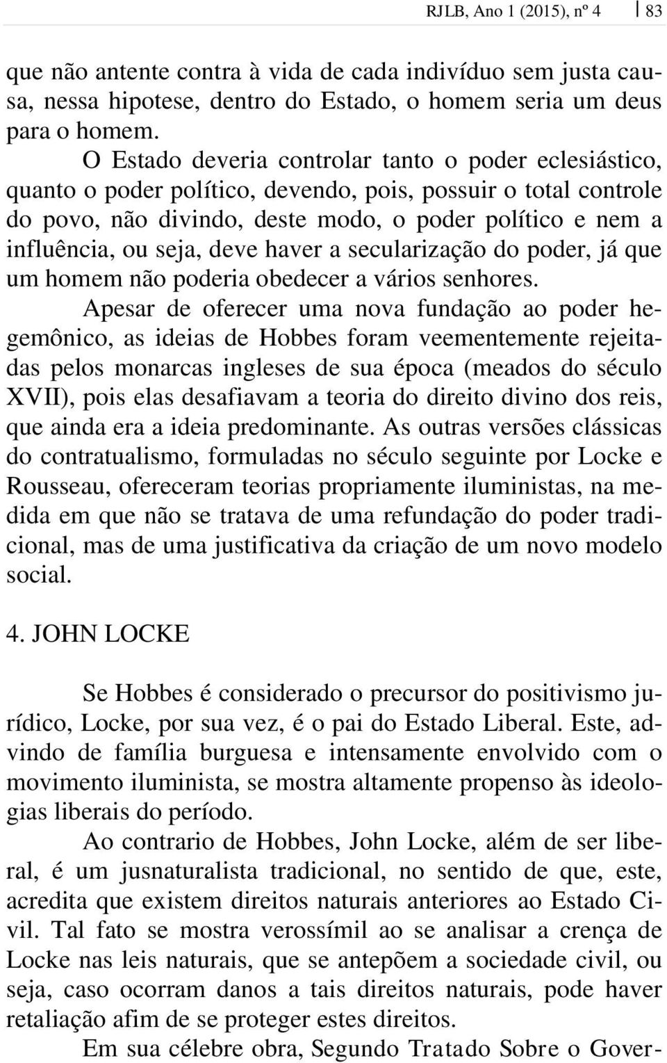 deve haver a secularização do poder, já que um homem não poderia obedecer a vários senhores.