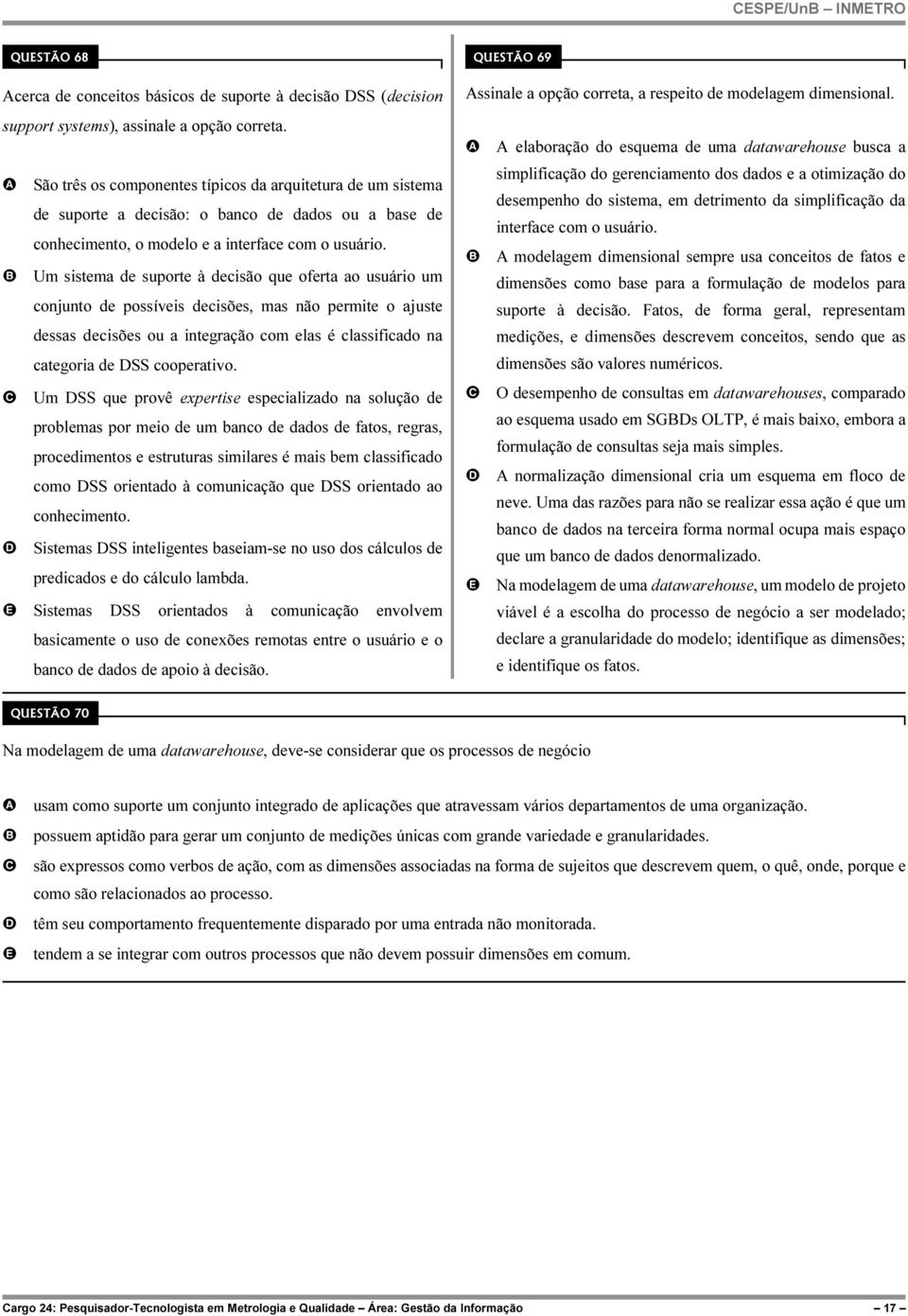 Um sistema de suporte à decisão que oferta ao usuário um conjunto de possíveis decisões, mas não permite o ajuste dessas decisões ou a integração com elas é classificado na categoria de SS