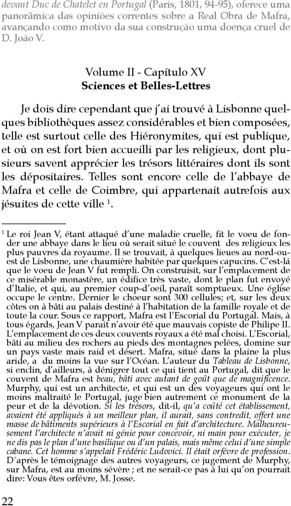 Volume II - Capítulo XV Sciences et Belles-Lettres Je dois dire cependant que j ai trouvé à Lisbonne quelques bibliothèques assez considérables et bien composées, telle est surtout celle des