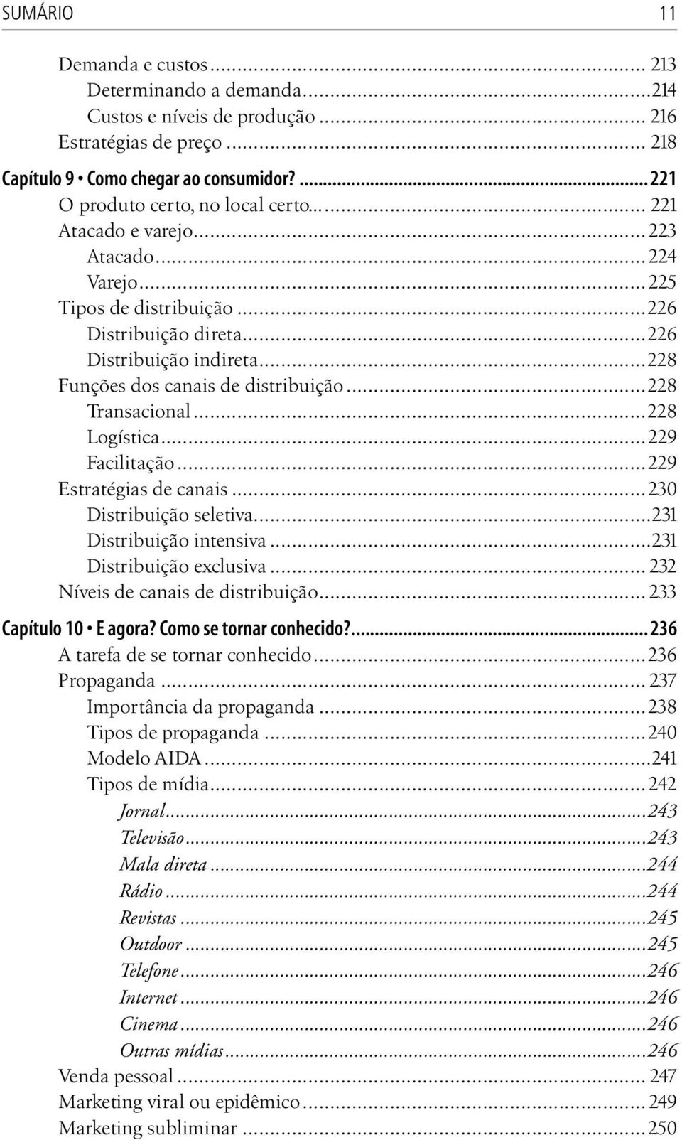 ..228 Funções dos canais de distribuição...228 Transacional...228 Logística...229 Facilitação...229 Estratégias de canais...230 Distribuição seletiva...231 Distribuição intensiva.