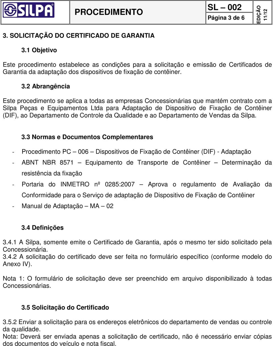 2 Abrangência Este procedimento se aplica a todas as empresas Concessionárias que mantém contrato com a Silpa Peças e Equipamentos Ltda para Adaptação de Dispositivo de Fixação de Contêiner (DIF), ao